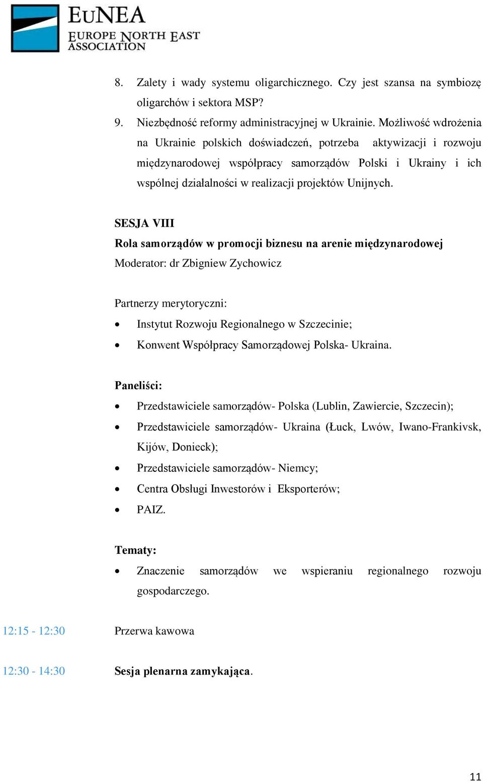 SESJA VIII Rola samorządów w promocji biznesu na arenie międzynarodowej Moderator: dr Zbigniew Zychowicz Partnerzy merytoryczni: Instytut Rozwoju Regionalnego w Szczecinie; Konwent Współpracy