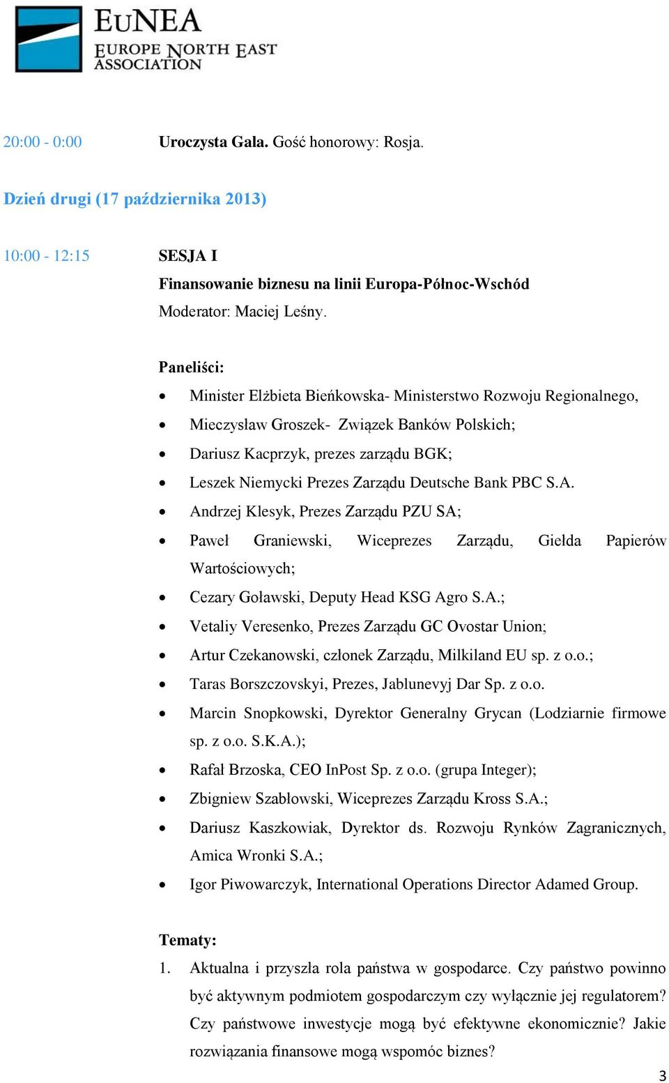 A. Andrzej Klesyk, Prezes Zarządu PZU SA; Paweł Graniewski, Wiceprezes Zarządu, Giełda Papierów Wartościowych; Cezary Goławski, Deputy Head KSG Agro S.A.; Vetaliy Veresenko, Prezes Zarządu GC Ovostar Union; Artur Czekanowski, członek Zarządu, Milkiland EU sp.