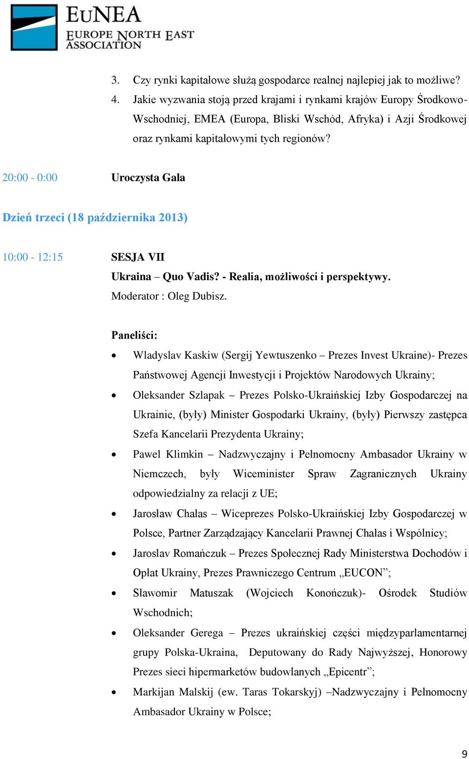 20:00-0:00 Uroczysta Gala Dzień trzeci (18 października 2013) 10:00-12:15 SESJA VII Ukraina Quo Vadis? - Realia, możliwości i perspektywy. Moderator : Oleg Dubisz.