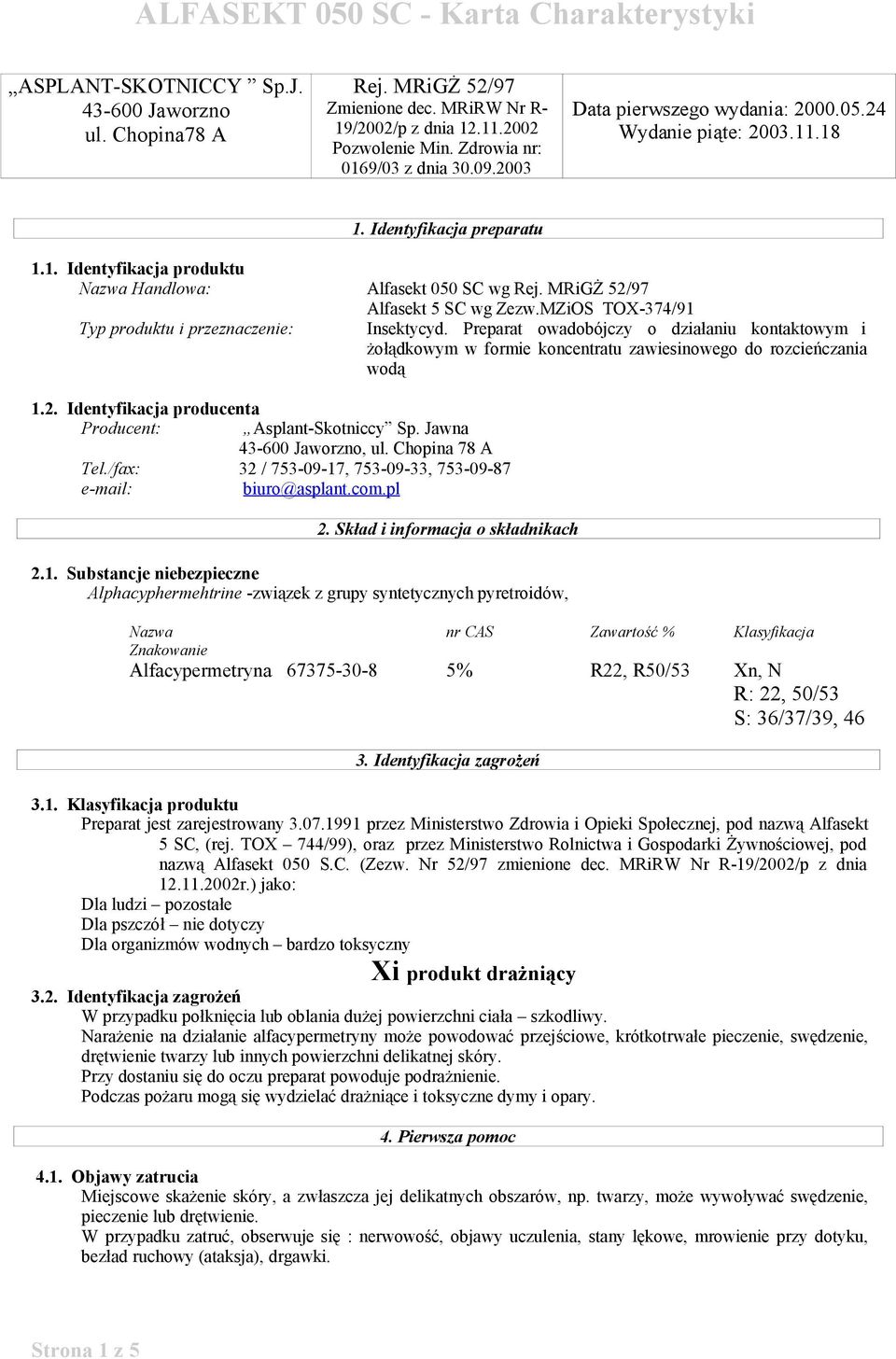 MZiOS TOX-374/91 Typ produktu i przeznaczenie: Insektycyd. Preparat owadobójczy o działaniu kontaktowym i żołądkowym w formie koncentratu zawiesinowego do rozcieńczania wodą 1.2.