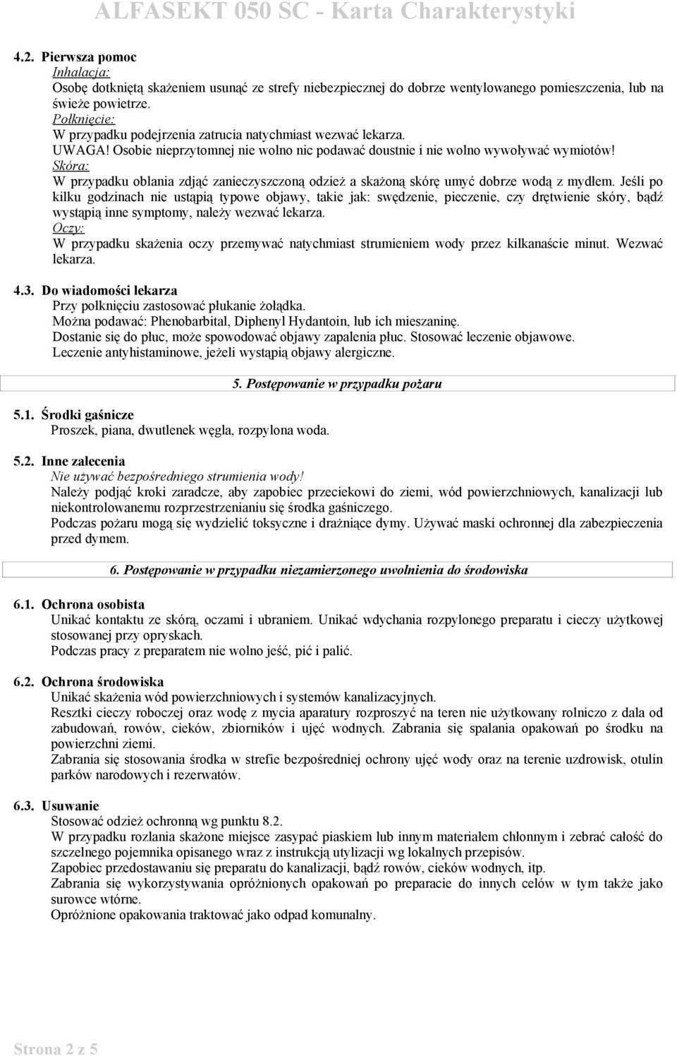 Skóra: W przypadku oblania zdjąć zanieczyszczoną odzież a skażoną skórę umyć dobrze wodą z mydłem.