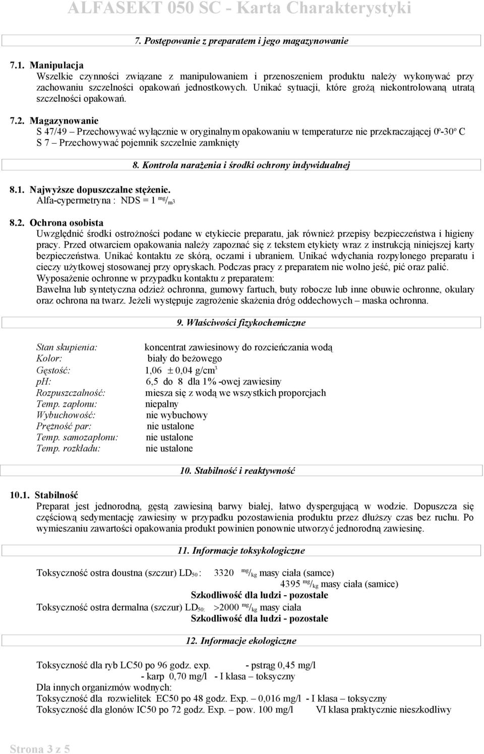 Unikać sytuacji, które grożą niekontrolowaną utratą szczelności opakowań. 7.2.