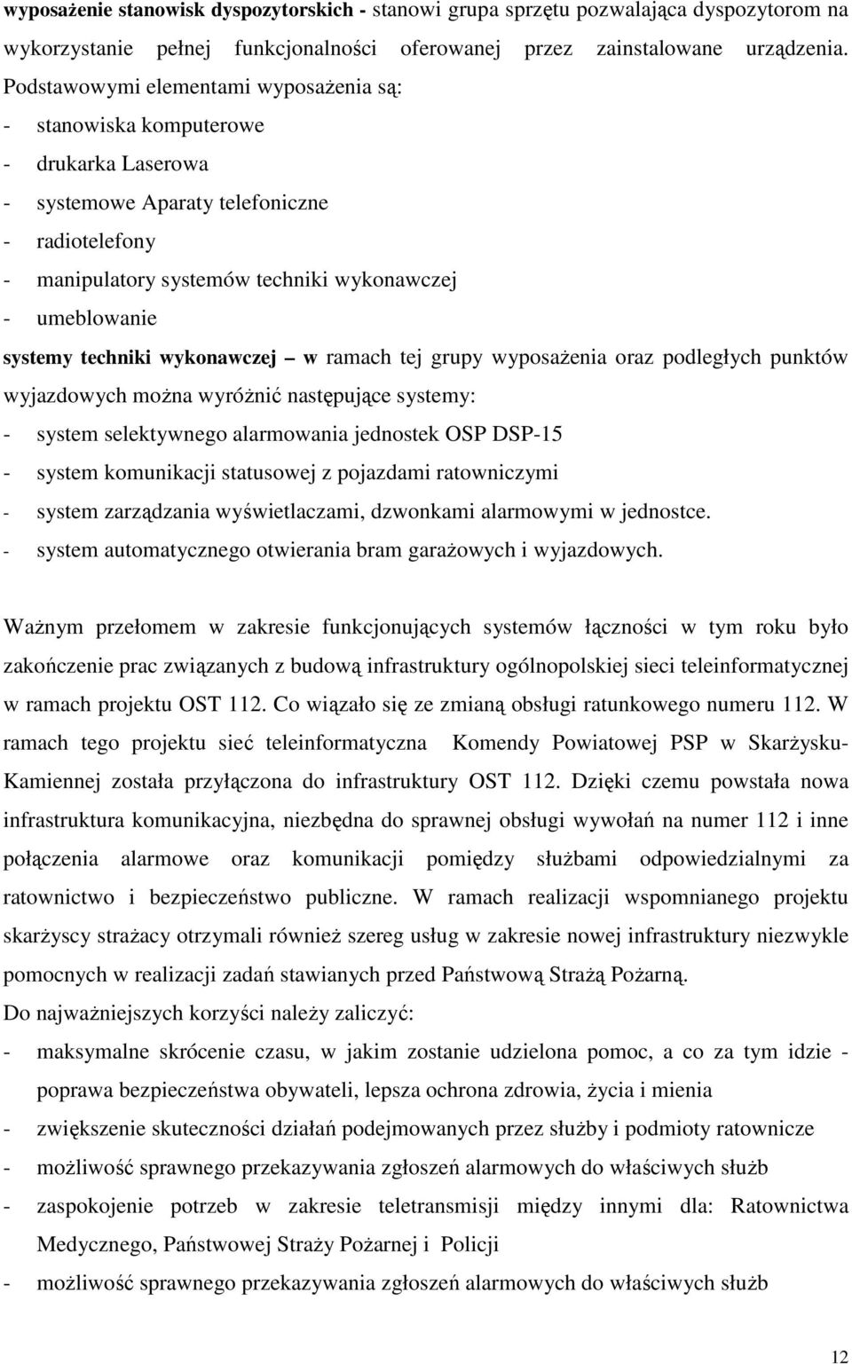 systemy techniki wykonawczej w ramach tej grupy wyposażenia oraz podległych punktów wyjazdowych można wyróżnić następujące systemy: - system selektywnego alarmowania jednostek OSP DSP-15 - system