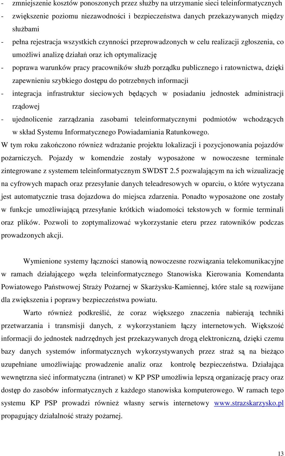 dzięki zapewnieniu szybkiego dostępu do potrzebnych informacji - integracja infrastruktur sieciowych będących w posiadaniu jednostek administracji rządowej - ujednolicenie zarządzania zasobami