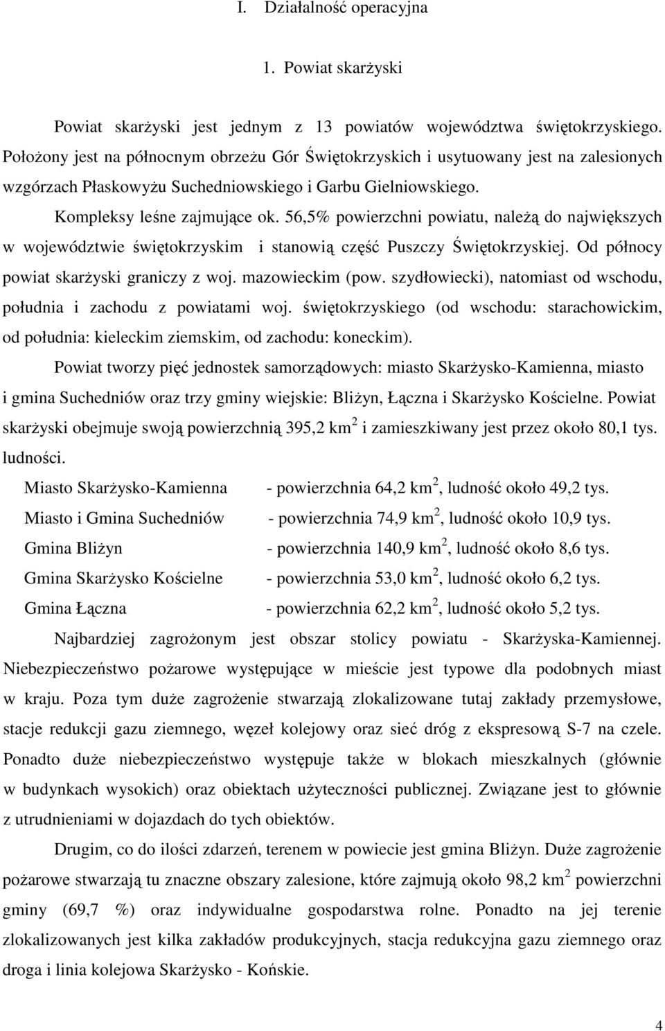 56,5% powierzchni powiatu, należą do największych w województwie świętokrzyskim i stanowią część Puszczy Świętokrzyskiej. Od północy powiat skarżyski graniczy z woj. mazowieckim (pow.