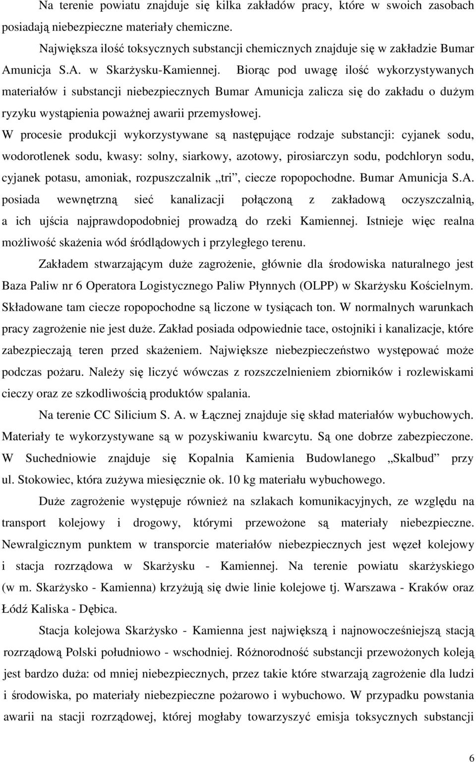 Biorąc pod uwagę ilość wykorzystywanych materiałów i substancji niebezpiecznych Bumar Amunicja zalicza się do zakładu o dużym ryzyku wystąpienia poważnej awarii przemysłowej.