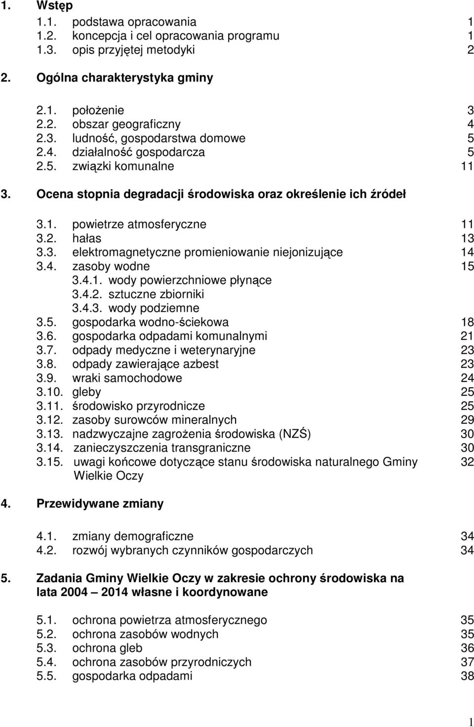 4. zasoby wodne 15 3.4.1. wody powierzchniowe płynące 3.4.2. sztuczne zbiorniki 3.4.3. wody podziemne 3.5. gospodarka wodno-ściekowa 18 3.6. gospodarka odpadami komunalnymi 21 3.7.