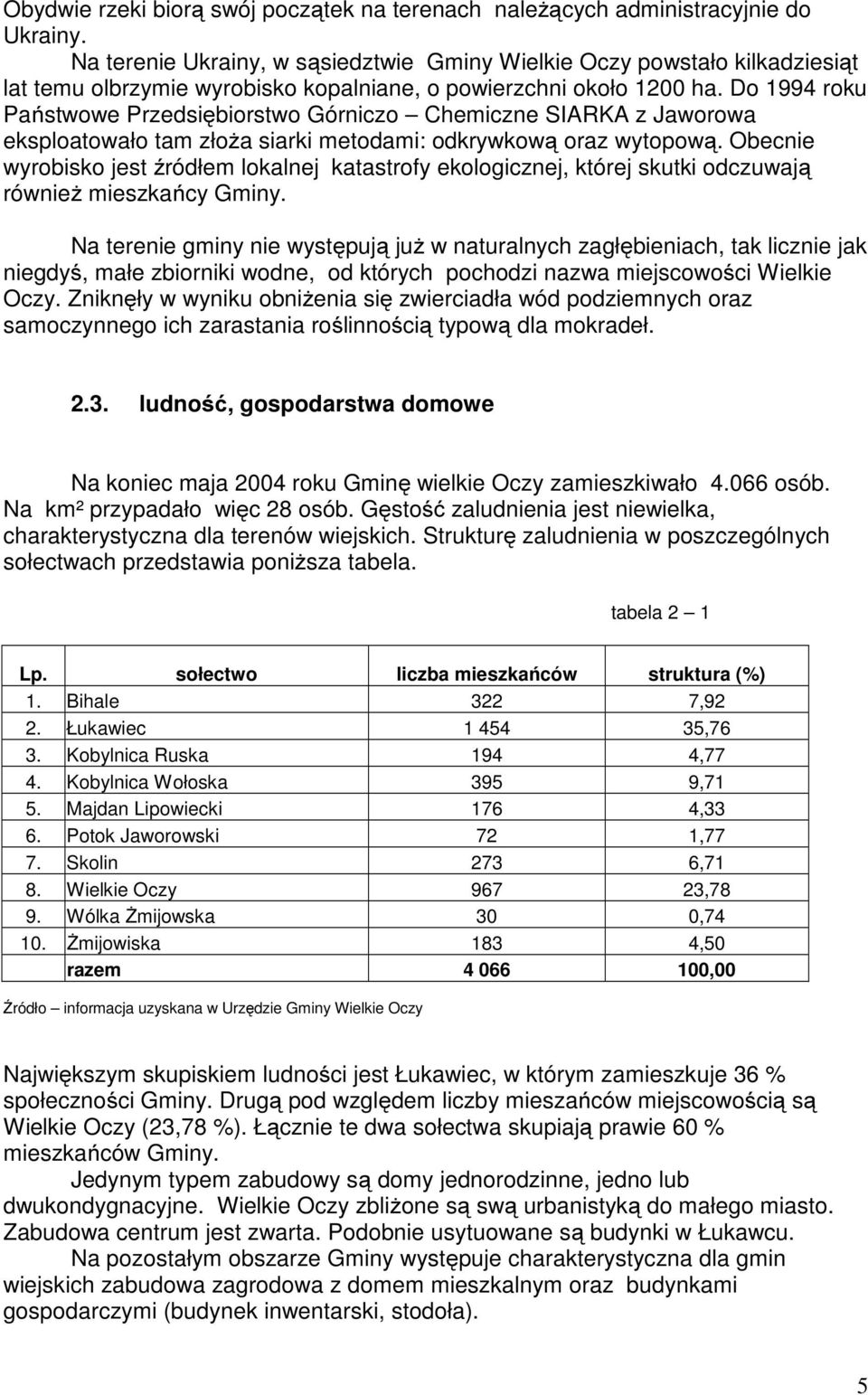 Do 1994 roku Państwowe Przedsiębiorstwo Górniczo Chemiczne SIARKA z Jaworowa eksploatowało tam złoża siarki metodami: odkrywkową oraz wytopową.