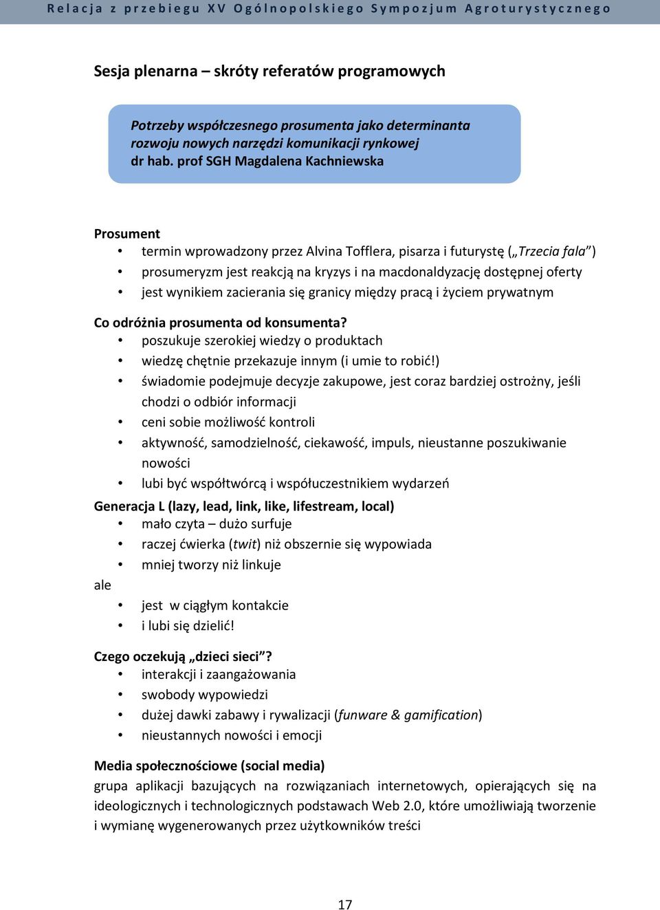 wynikiem zacierania się granicy między pracą i życiem prywatnym Co odróżnia prosumenta od konsumenta? poszukuje szerokiej wiedzy o produktach wiedzę chętnie przekazuje innym (i umie to robić!