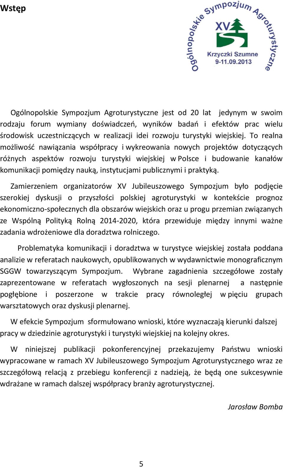 To realna możliwość nawiązania współpracy i wykreowania nowych projektów dotyczących różnych aspektów rozwoju turystyki wiejskiej w Polsce i budowanie kanałów komunikacji pomiędzy nauką, instytucjami