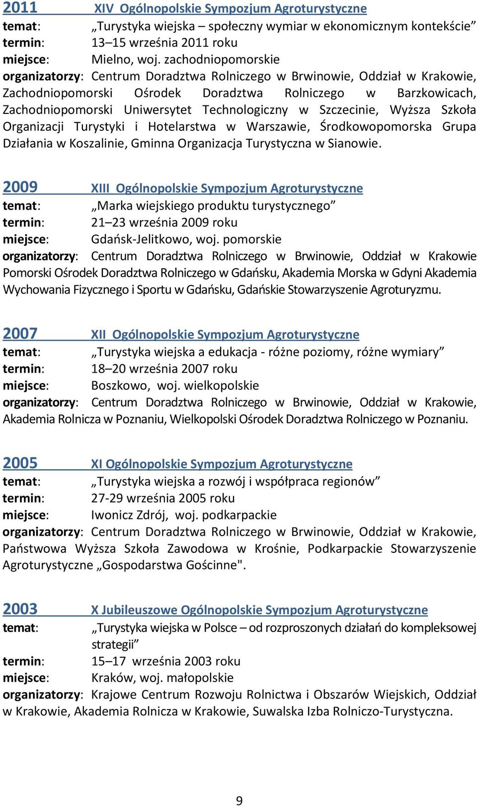 Technologiczny w Szczecinie, Wyższa Szkoła Organizacji Turystyki i Hotelarstwa w Warszawie, Środkowopomorska Grupa Działania w Koszalinie, Gminna Organizacja Turystyczna w Sianowie.