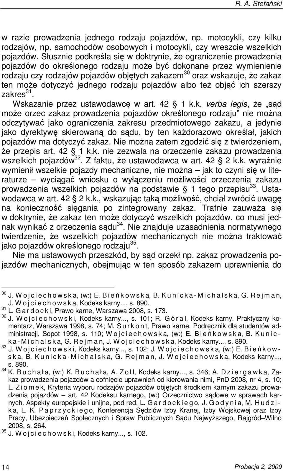 zakaz ten moŝe dotyczyć jednego rodzaju pojazdów albo teŝ objąć ich szerszy zakres 31. Wskazanie przez ustawodawcę w art. 42 1 k.k. verba legis, Ŝe sąd moŝe orzec zakaz prowadzenia pojazdów