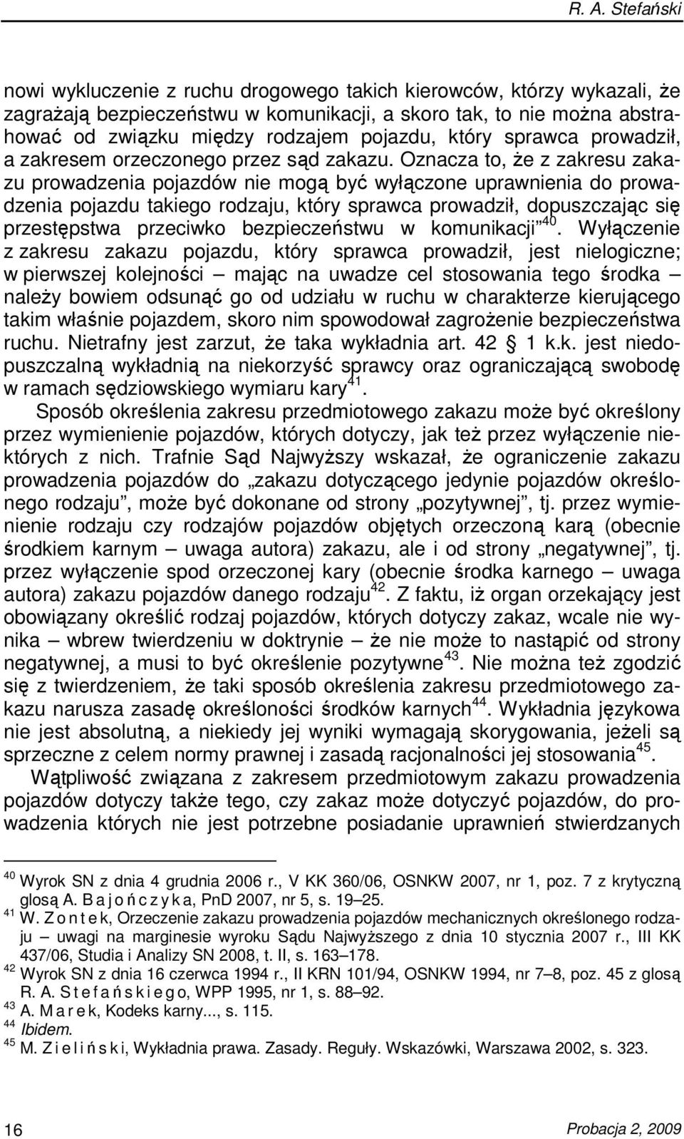 Oznacza to, Ŝe z zakresu zakazu prowadzenia pojazdów nie mogą być wyłączone uprawnienia do prowadzenia pojazdu takiego rodzaju, który sprawca prowadził, dopuszczając się przestępstwa przeciwko