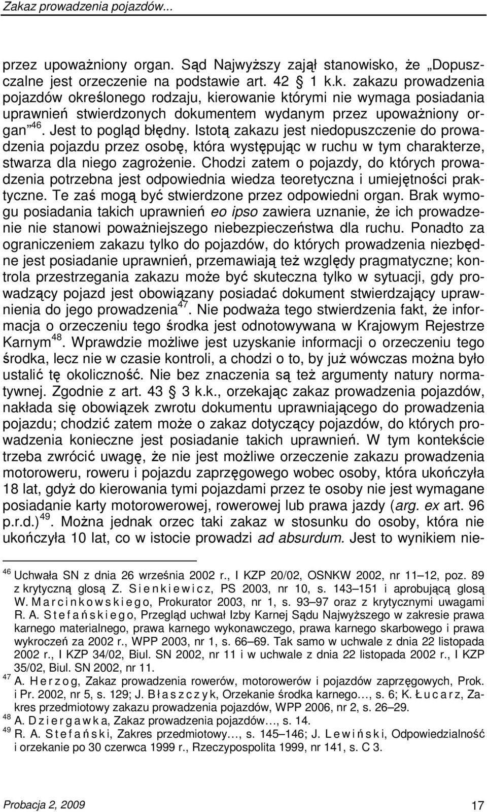 k. zakazu prowadzenia pojazdów określonego rodzaju, kierowanie którymi nie wymaga posiadania uprawnień stwierdzonych dokumentem wydanym przez upowaŝniony organ 46. Jest to pogląd błędny.