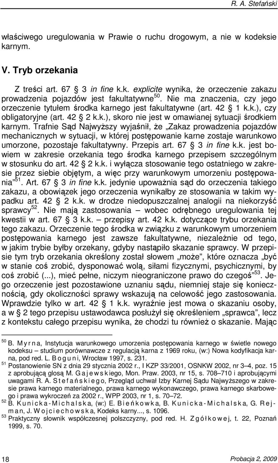 Trafnie Sąd NajwyŜszy wyjaśnił, Ŝe Zakaz prowadzenia pojazdów mechanicznych w sytuacji, w której postępowanie karne zostaje warunkowo umorzone, pozostaje fakultatywny. Przepis art. 67 3 in fine k.k. jest bowiem w zakresie orzekania tego środka karnego przepisem szczególnym w stosunku do art.