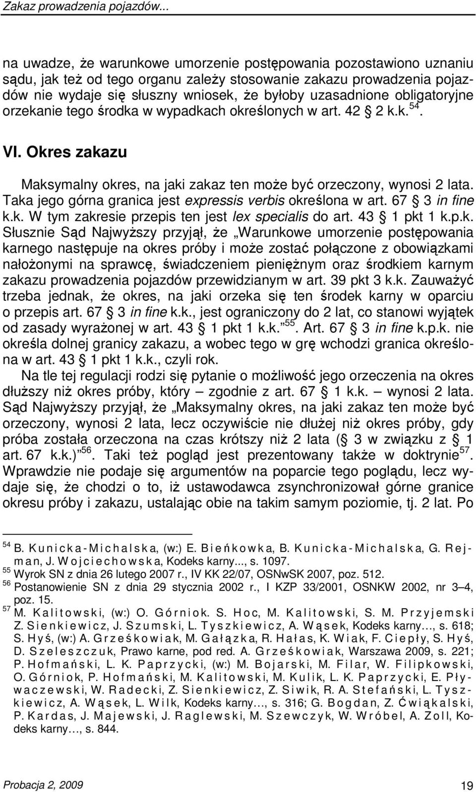 Taka jego górna granica jest expressis verbis określona w art. 67 3 in fine k.k. W tym zakresie przepis ten jest lex specialis do art. 43 1 pkt 1 k.p.k. Słusznie Sąd NajwyŜszy przyjął, Ŝe Warunkowe