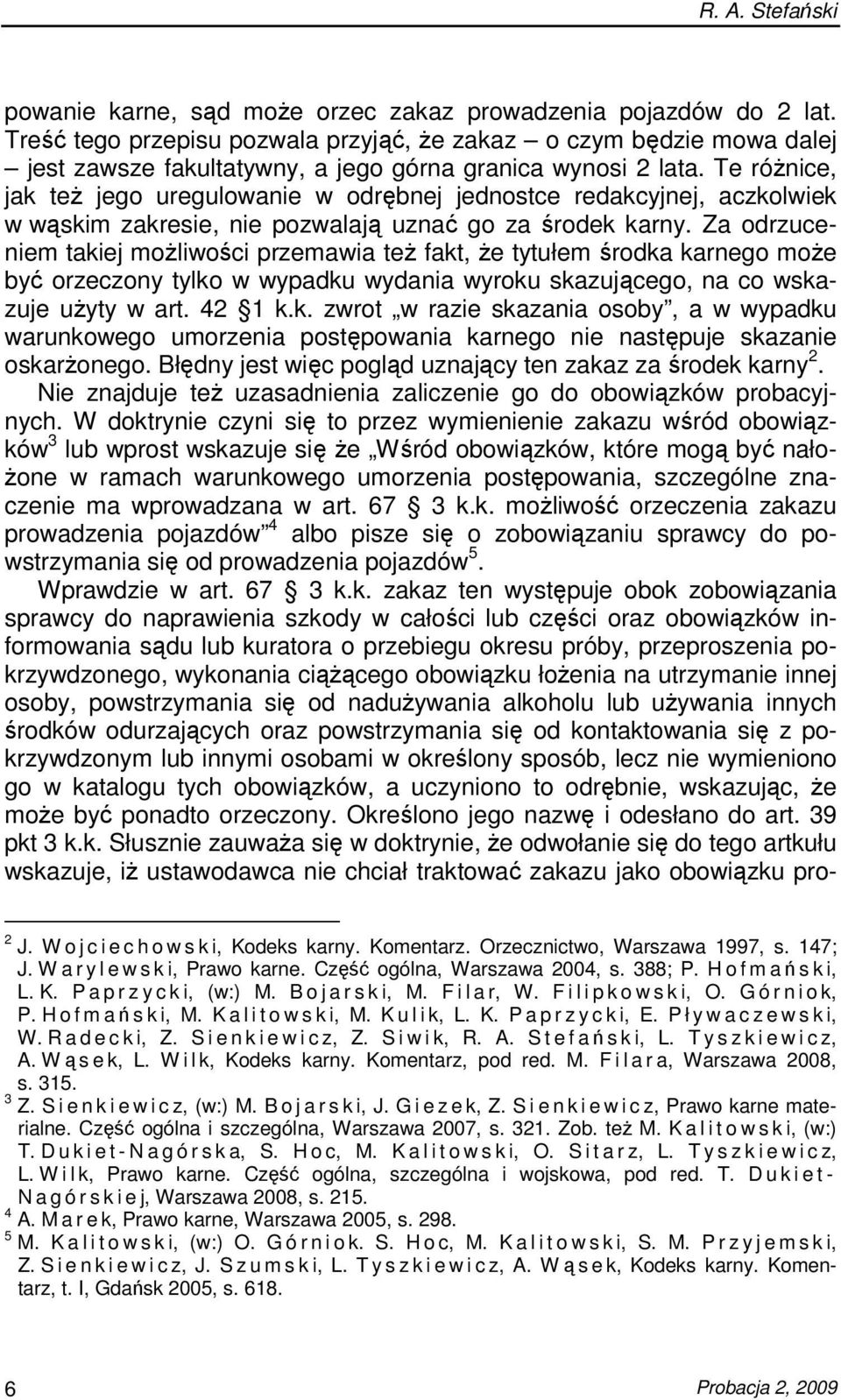 Te róŝnice, jak teŝ jego uregulowanie w odrębnej jednostce redakcyjnej, aczkolwiek w wąskim zakresie, nie pozwalają uznać go za środek karny.