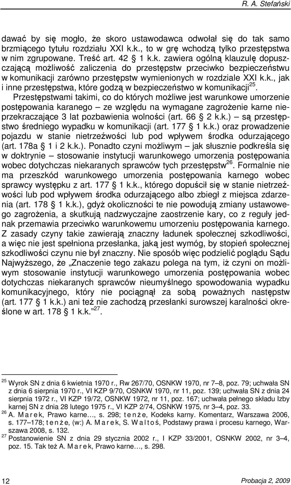 Przestępstwami takimi, co do których moŝliwe jest warunkowe umorzenie postępowania karanego ze względu na wymagane zagroŝenie karne nieprzekraczające 3 lat pozbawienia wolności (art. 66 2 k.k.) są przestępstwo średniego wypadku w komunikacji (art.