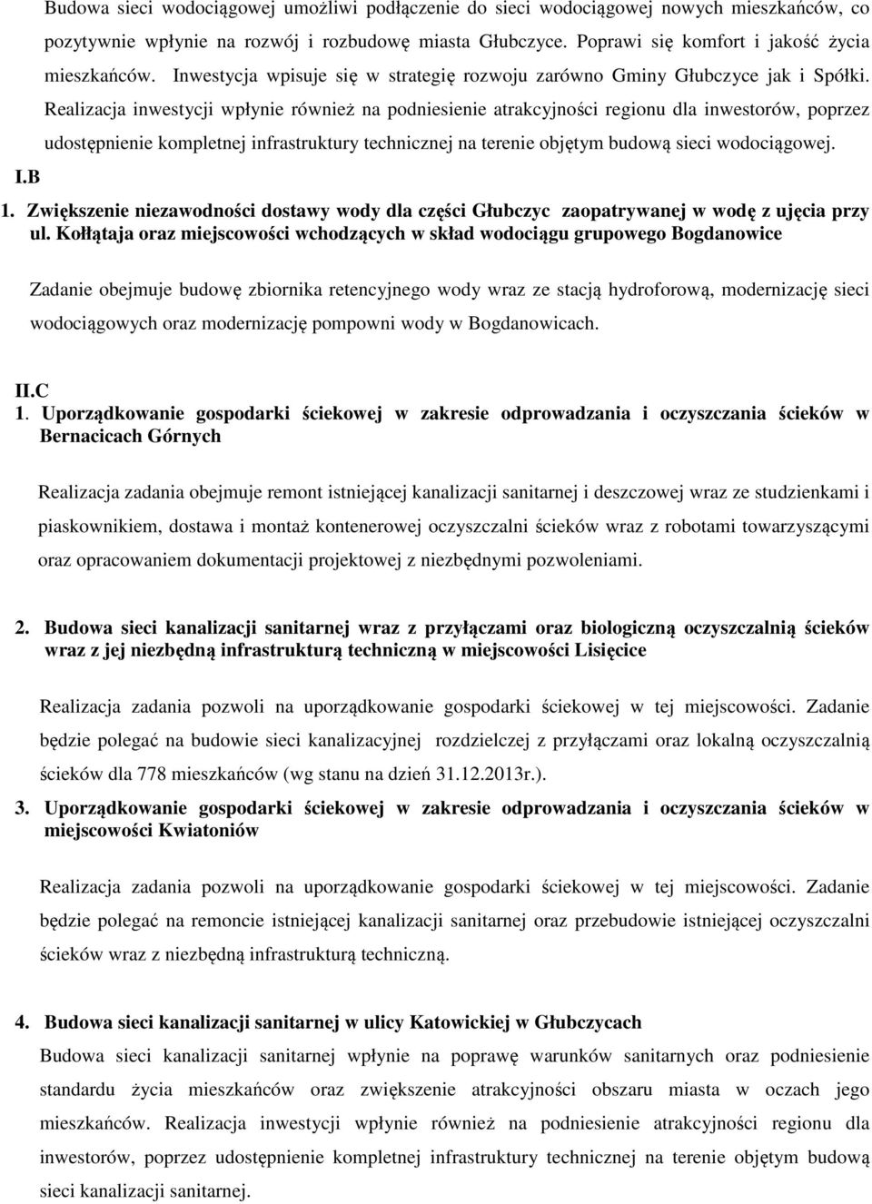 Realizacja inwestycji wpłynie również na podniesienie atrakcyjności regionu dla inwestorów, poprzez udostępnienie kompletnej infrastruktury technicznej na terenie objętym budową sieci wodociągowej. 1.