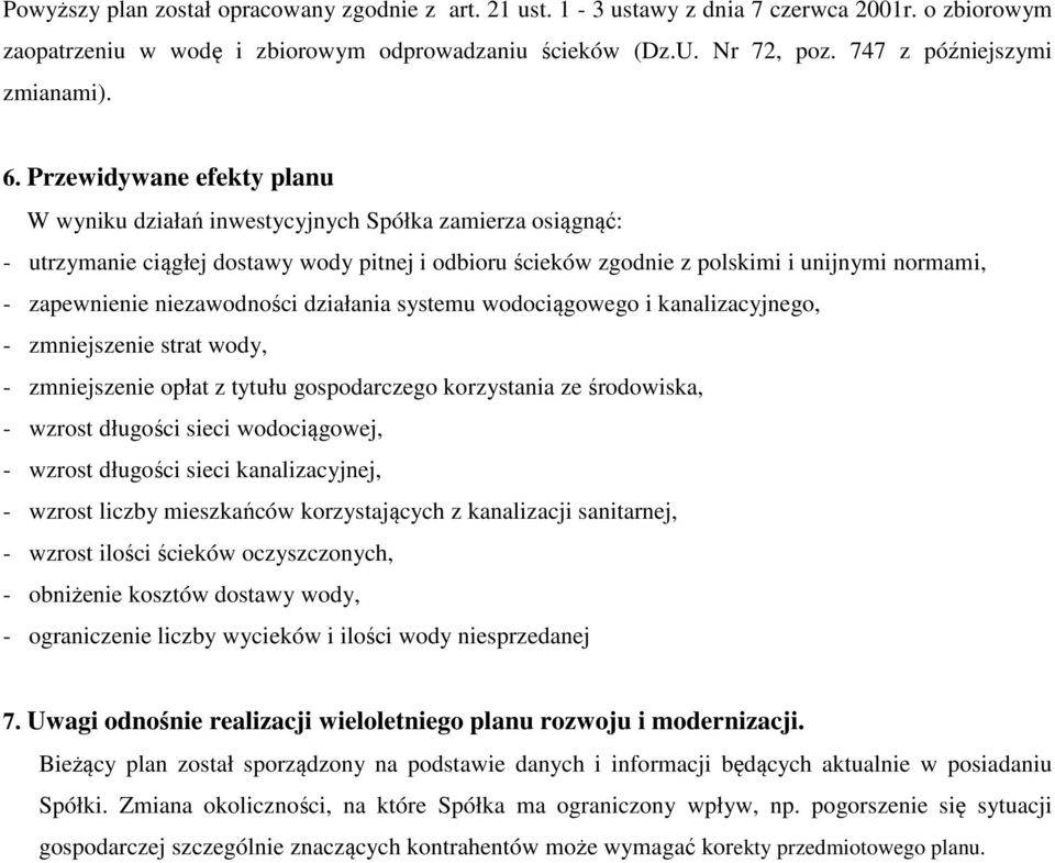 Przewidywane efekty planu W wyniku działań inwestycyjnych Spółka zamierza osiągnąć: - utrzymanie ciągłej dostawy wody pitnej i odbioru ścieków zgodnie z polskimi i unijnymi normami, - zapewnienie