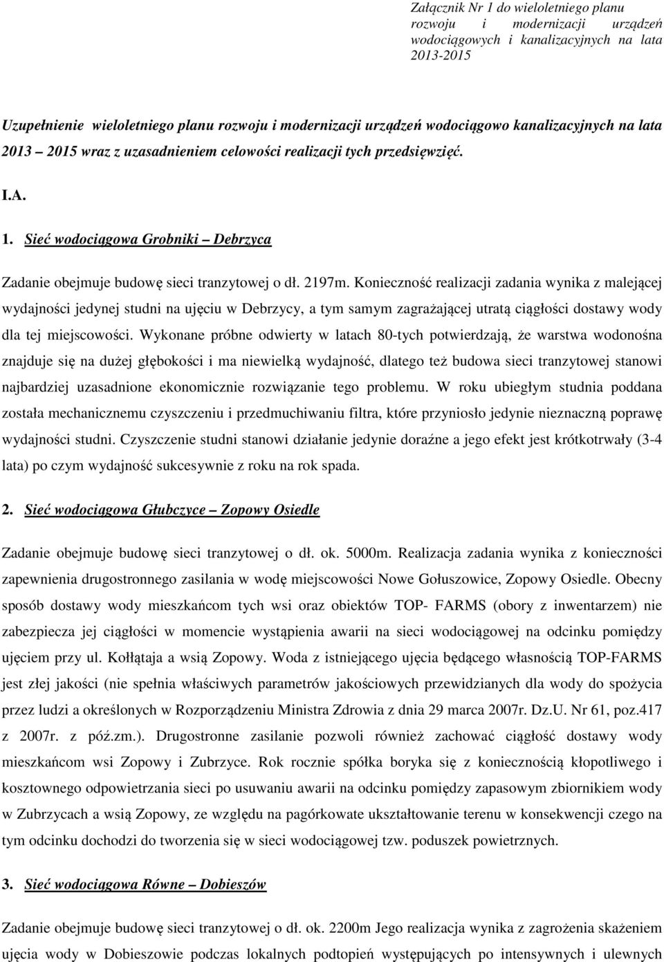 Konieczność realizacji zadania wynika z malejącej wydajności jedynej studni na ujęciu w Debrzycy, a tym samym zagrażającej utratą ciągłości dostawy wody dla tej miejscowości.