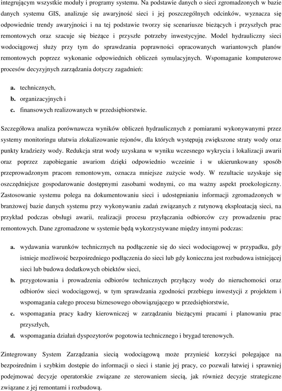 tworzy się scenariusze bieżących i przyszłych prac remontowych oraz szacuje się bieżące i przyszłe potrzeby inwestycyjne.