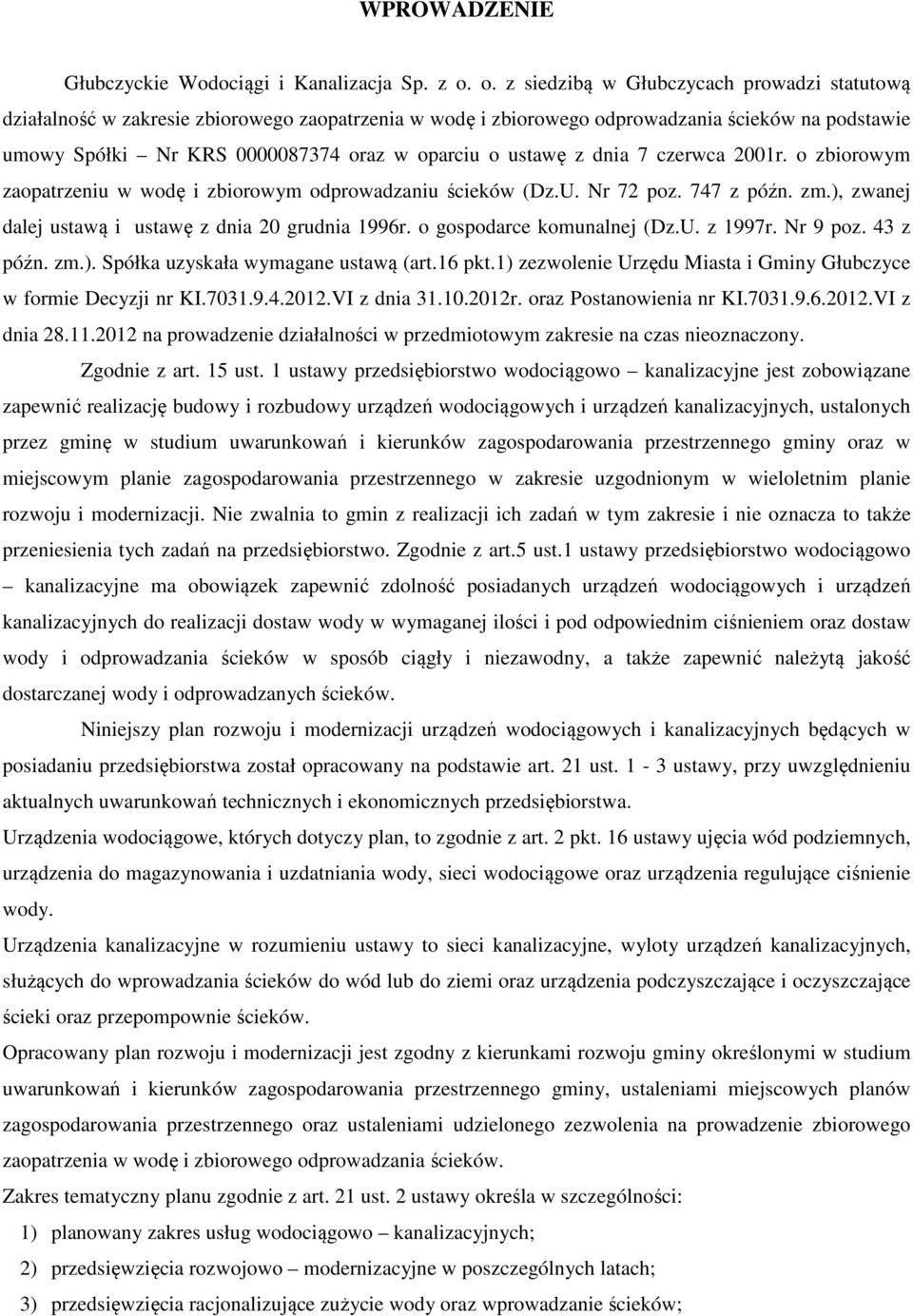 ustawę z dnia 7 czerwca 2001r. o zbiorowym zaopatrzeniu w wodę i zbiorowym odprowadzaniu ścieków (Dz.U. Nr 72 poz. 747 z późn. zm.), zwanej dalej ustawą i ustawę z dnia 20 grudnia 1996r.