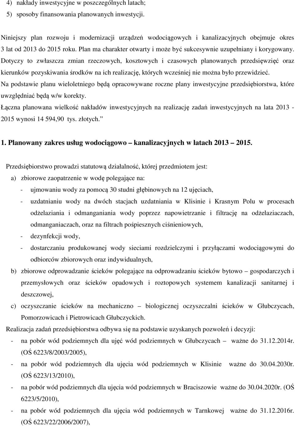 Dotyczy to zwłaszcza zmian rzeczowych, kosztowych i czasowych planowanych przedsięwzięć oraz kierunków pozyskiwania środków na ich realizację, których wcześniej nie można było przewidzieć.