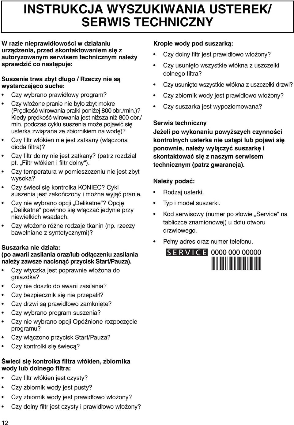 Kiedy prędkość wirowania jest niższa niż 800 obr./ min. podczas cyklu suszenia może pojawić się usterka związana ze zbiornikiem na wodę)? Czy filtr włókien nie jest zatkany (włączona dioda filtra)?