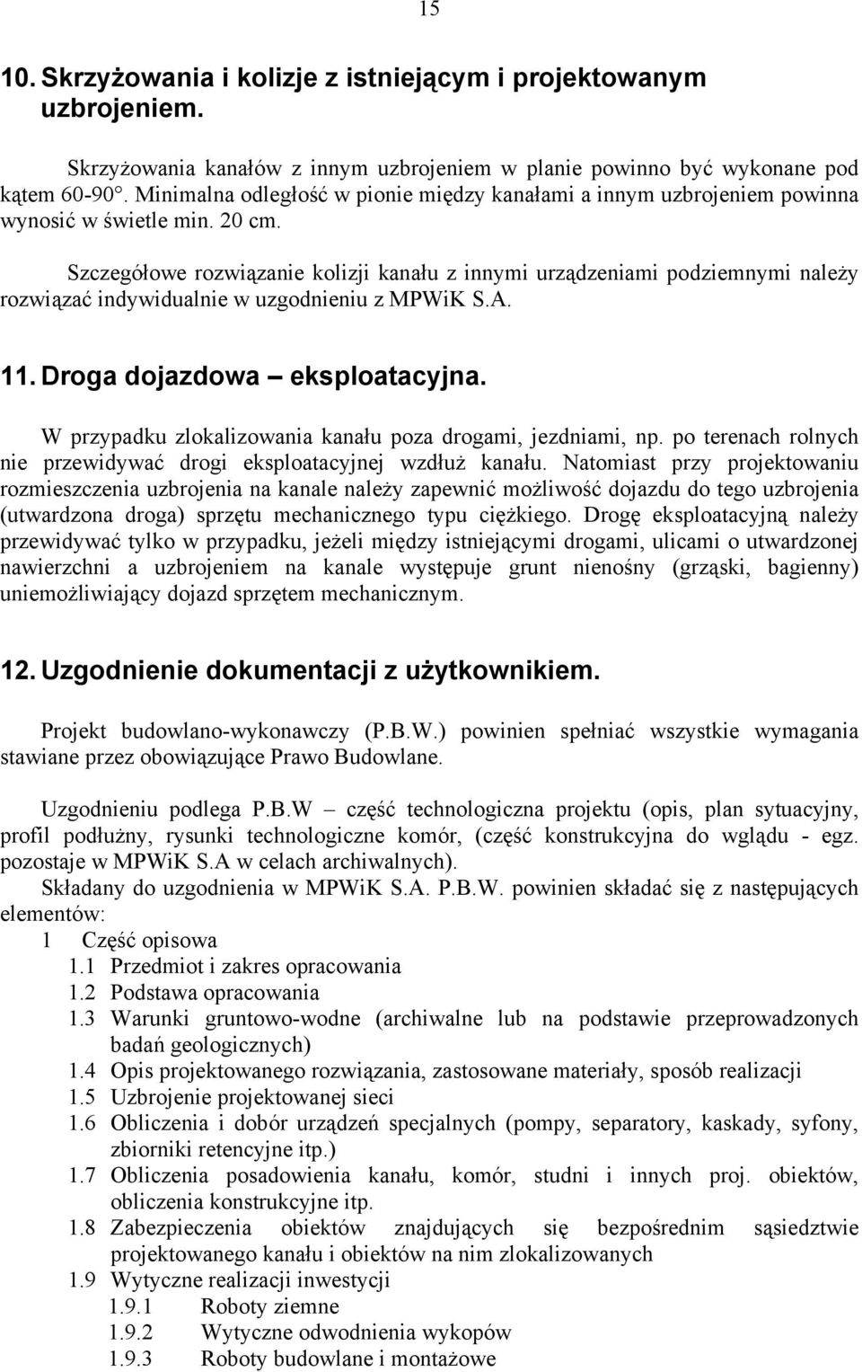 Szczegółowe rozwiązanie kolizji kanału z innymi urządzeniami podziemnymi należy rozwiązać indywidualnie w uzgodnieniu z MPWiK S.A. 11. Droga dojazdowa eksploatacyjna.