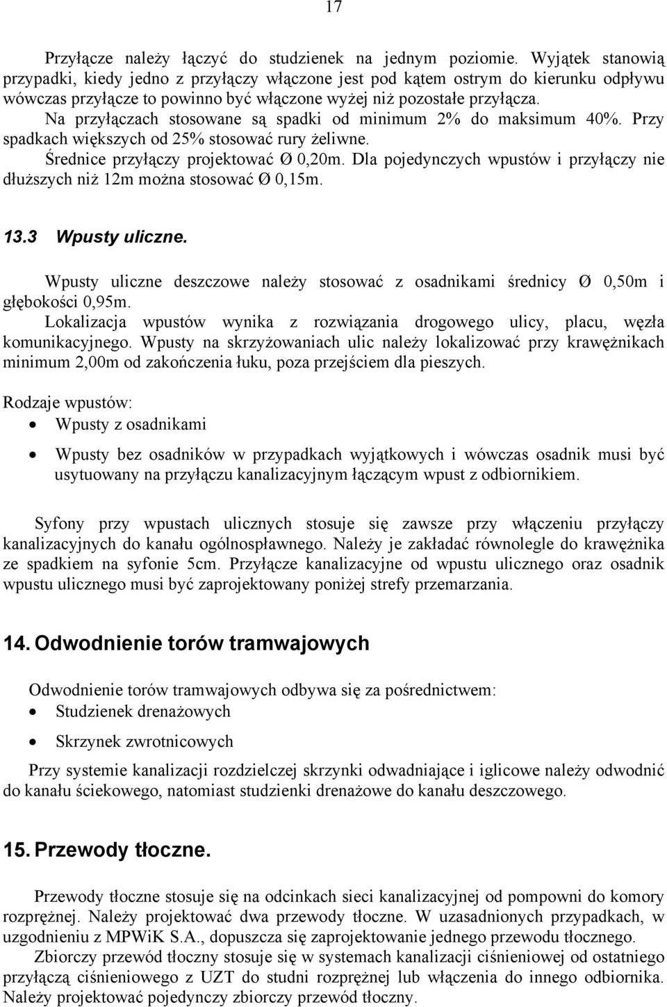 Na przyłączach stosowane są spadki od minimum 2% do maksimum 40%. Przy spadkach większych od 25% stosować rury żeliwne. Średnice przyłączy projektować Ø 0,20m.