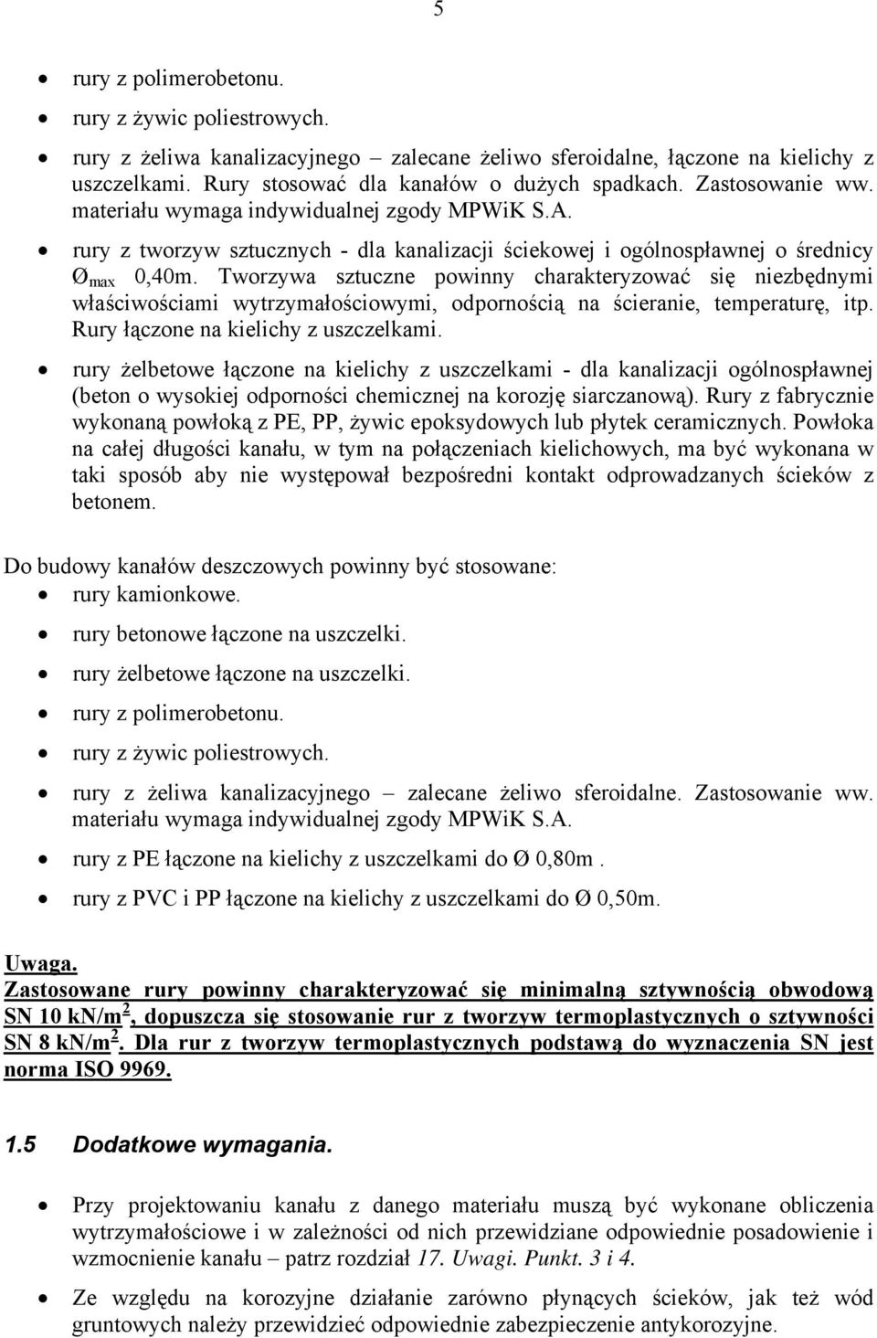 Tworzywa sztuczne powinny charakteryzować się niezbędnymi właściwościami wytrzymałościowymi, odpornością na ścieranie, temperaturę, itp. Rury łączone na kielichy z uszczelkami.