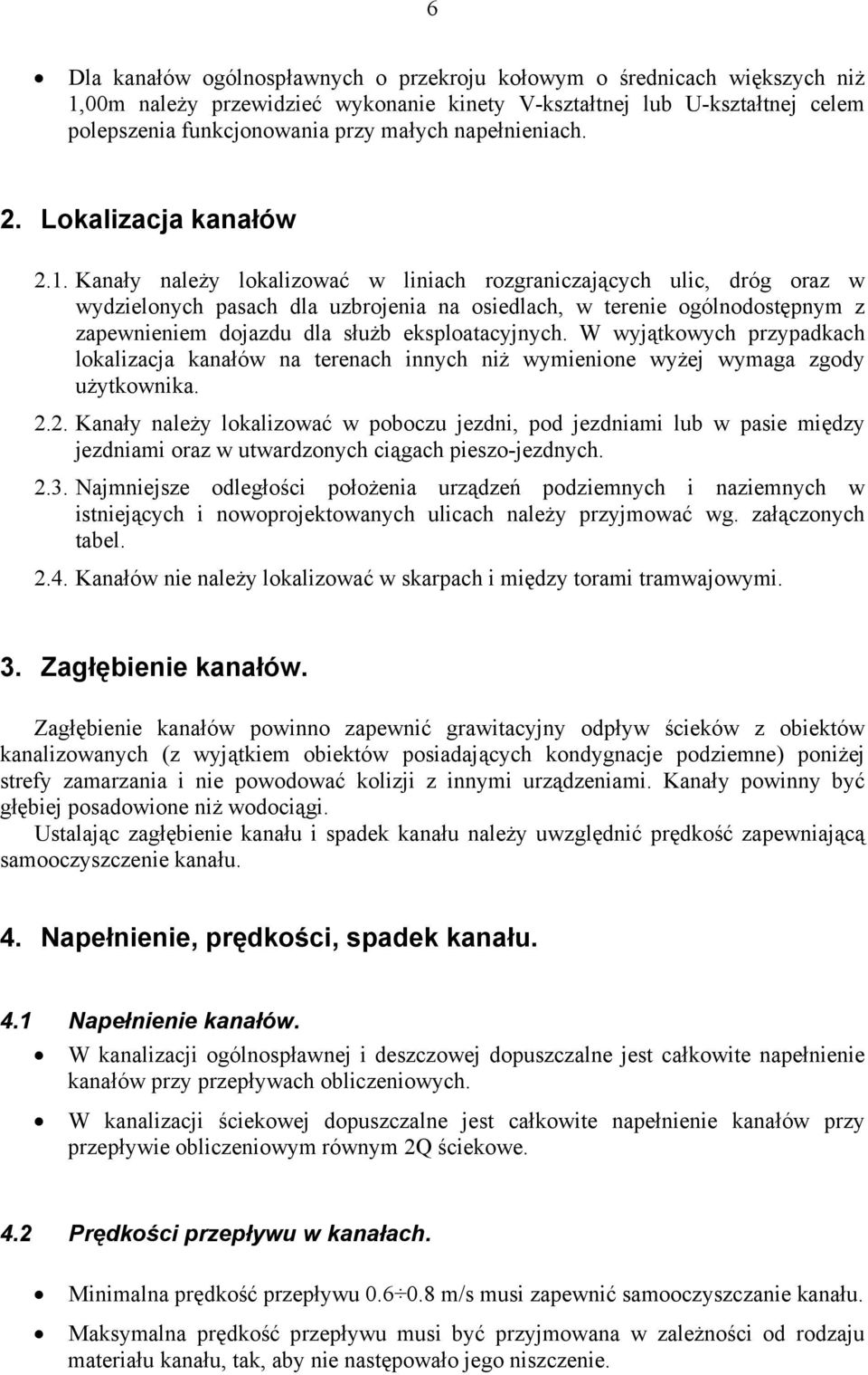 Kanały należy lokalizować w liniach rozgraniczających ulic, dróg oraz w wydzielonych pasach dla uzbrojenia na osiedlach, w terenie ogólnodostępnym z zapewnieniem dojazdu dla służb eksploatacyjnych.