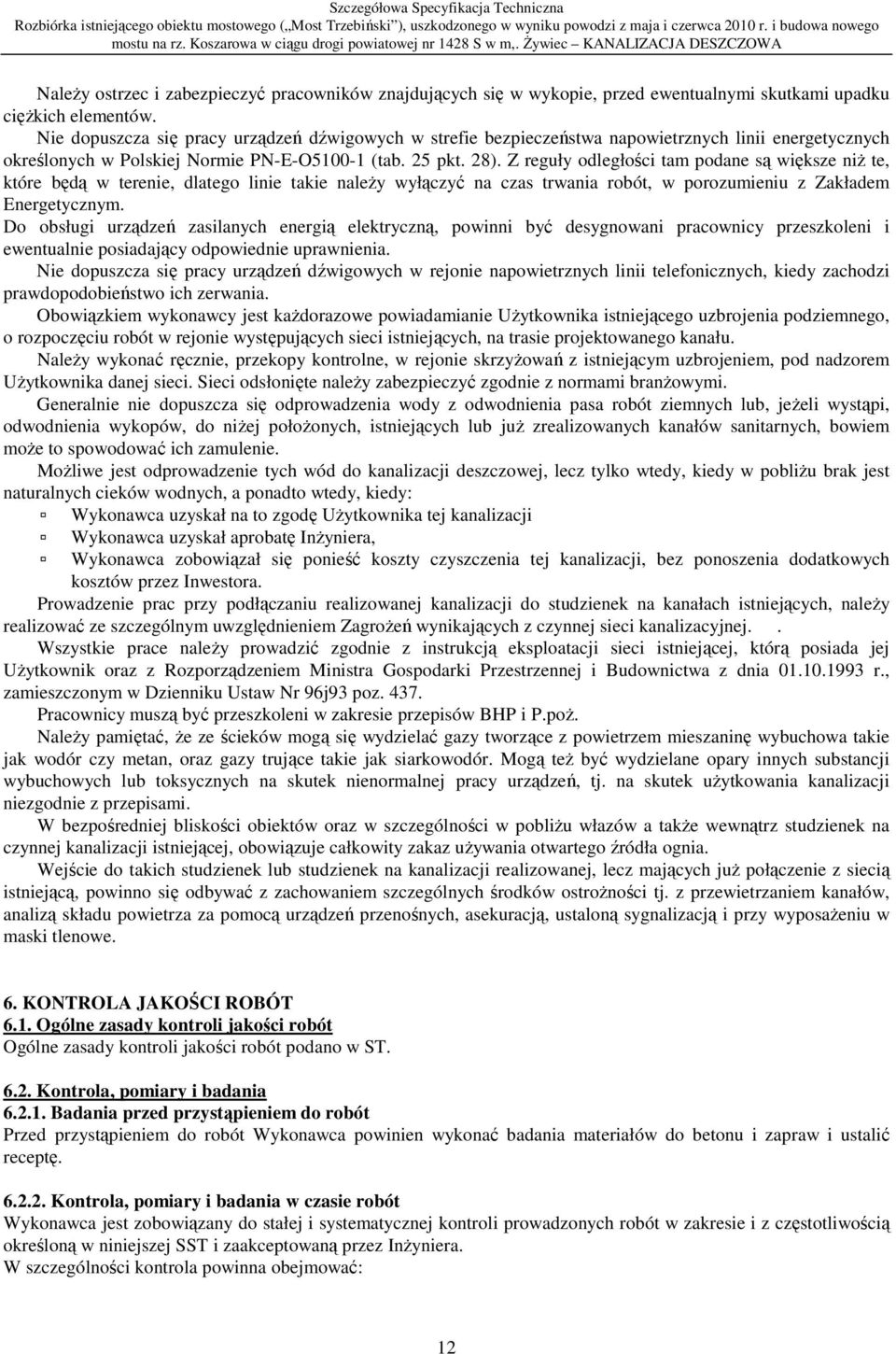 Z reguły odległości tam podane są większe niż te, które będą w terenie, dlatego linie takie należy wyłączyć na czas trwania robót, w porozumieniu z Zakładem Energetycznym.