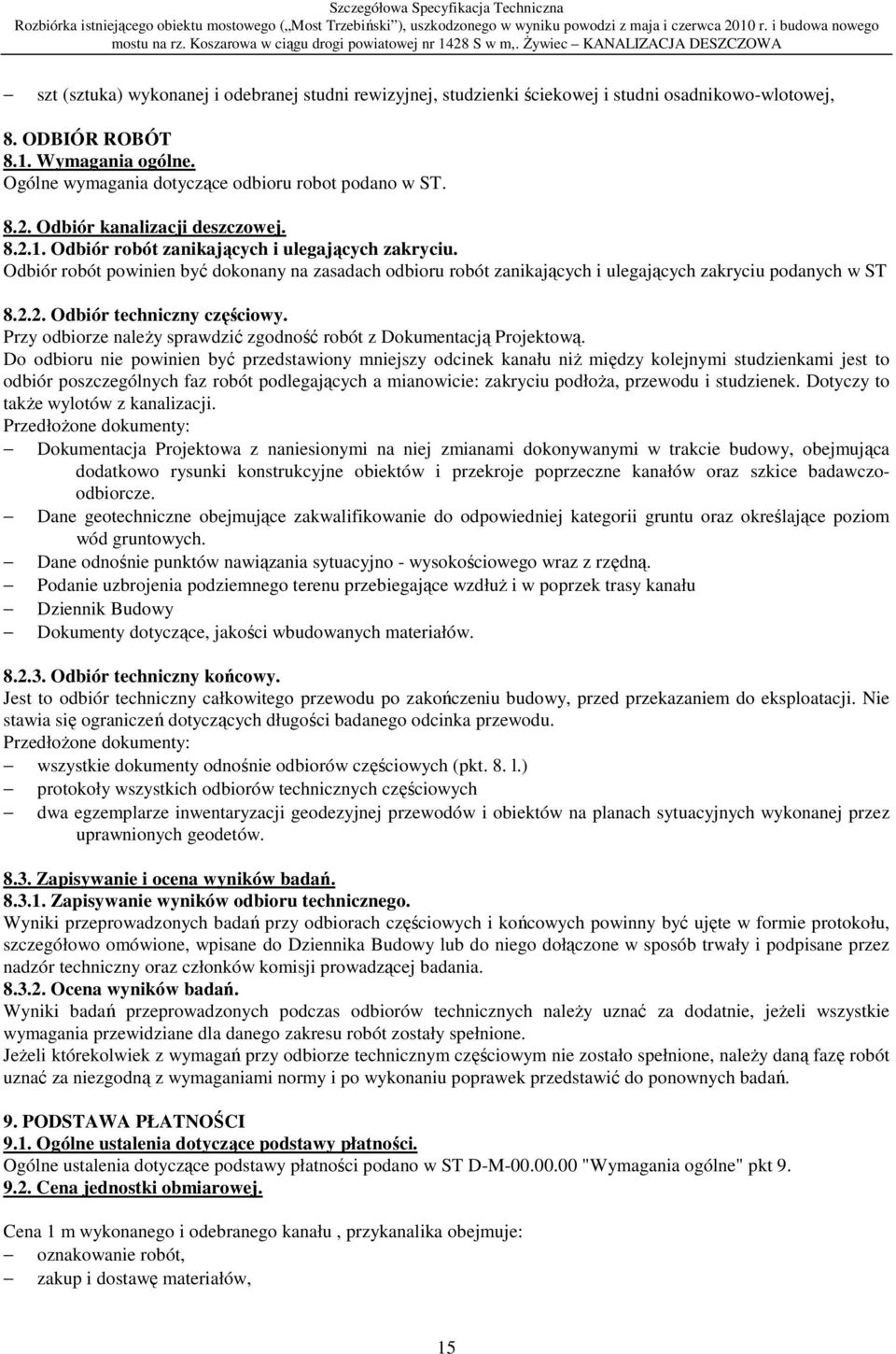 Odbiór robót powinien być dokonany na zasadach odbioru robót zanikających i ulegających zakryciu podanych w ST 8.2.2. Odbiór techniczny częściowy.