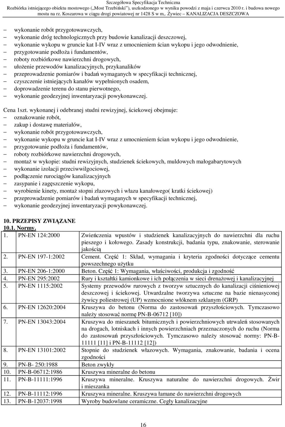 technicznej, czyszczenie istniejących kanałów wypełnionych osadem, doprowadzenie terenu do stanu pierwotnego, wykonanie geodezyjnej inwentaryzacji powykonawczej. Cena 1szt.