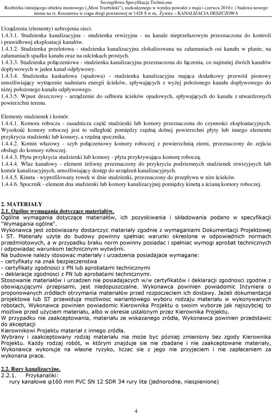 3. Studzienka połączeniowa - studzienka kanalizacyjna przeznaczona do łączenia, co najmniej dwóch kanałów dopływowych w jeden kanał odpływowy. 1.4.