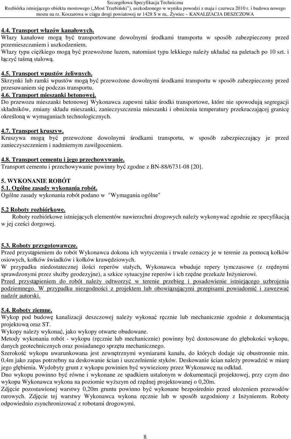 Skrzynki lub ramki wpustów mogą być przewożone dowolnymi środkami transportu w sposób zabezpieczony przed przesuwaniem się podczas transportu. 4.6. Transport mieszanki betonowej.