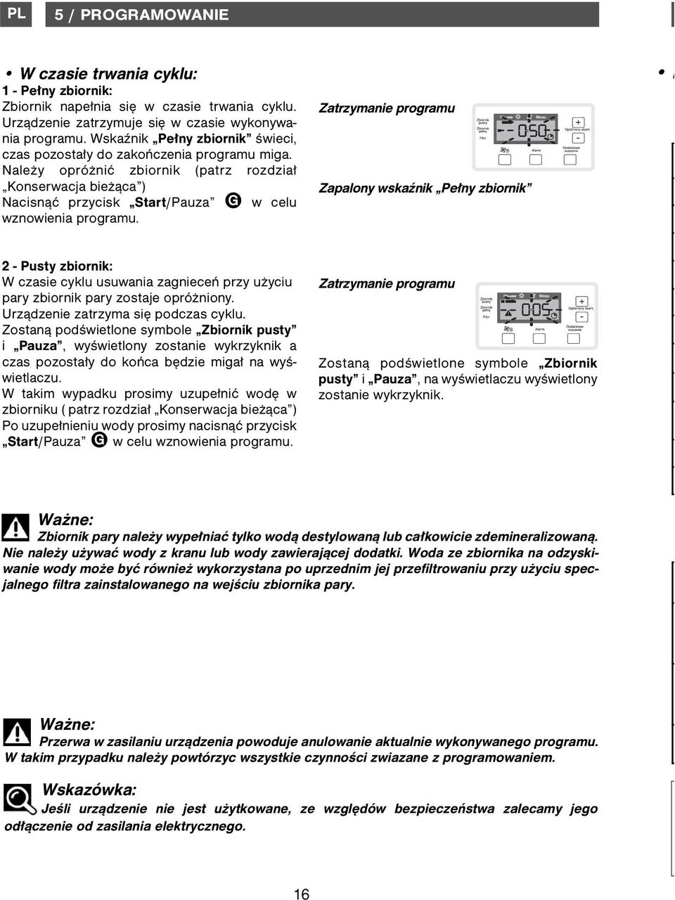 G w celu Zatrzymanie programu Pause Stop Zapalony wskaźnik Pełny zbiornik + - P 2 - Pusty zbiornik: W czasie cyklu usuwania zagnieceń przy użyciu pary zbiornik pary zostaje opróżniony.