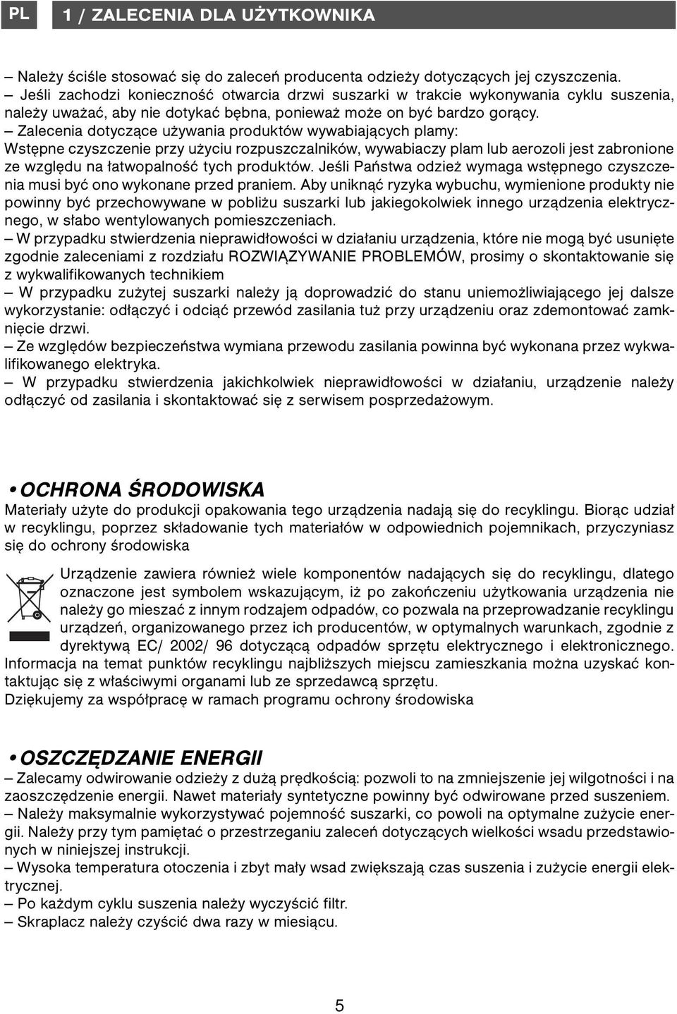 Zalecenia dotyczące używania produktów wywabiających plamy: Wstępne czyszczenie przy użyciu rozpuszczalników, wywabiaczy plam lub aerozoli jest zabronione ze względu na łatwopalność tych produktów.