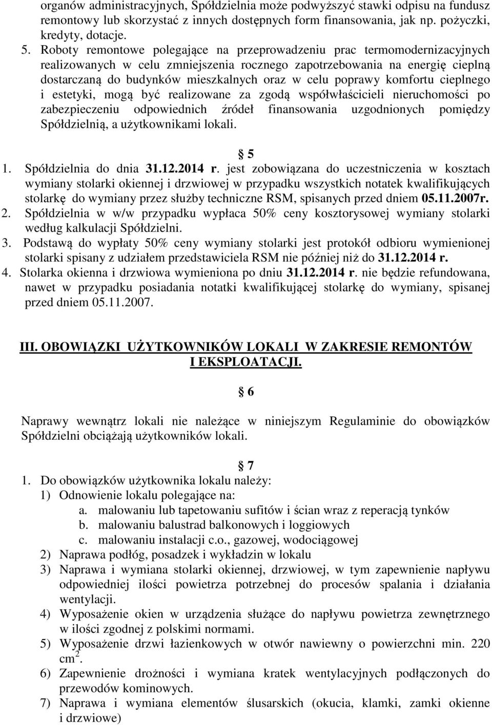 celu poprawy komfortu cieplnego i estetyki, mogą być realizowane za zgodą współwłaścicieli nieruchomości po zabezpieczeniu odpowiednich źródeł finansowania uzgodnionych pomiędzy Spółdzielnią, a