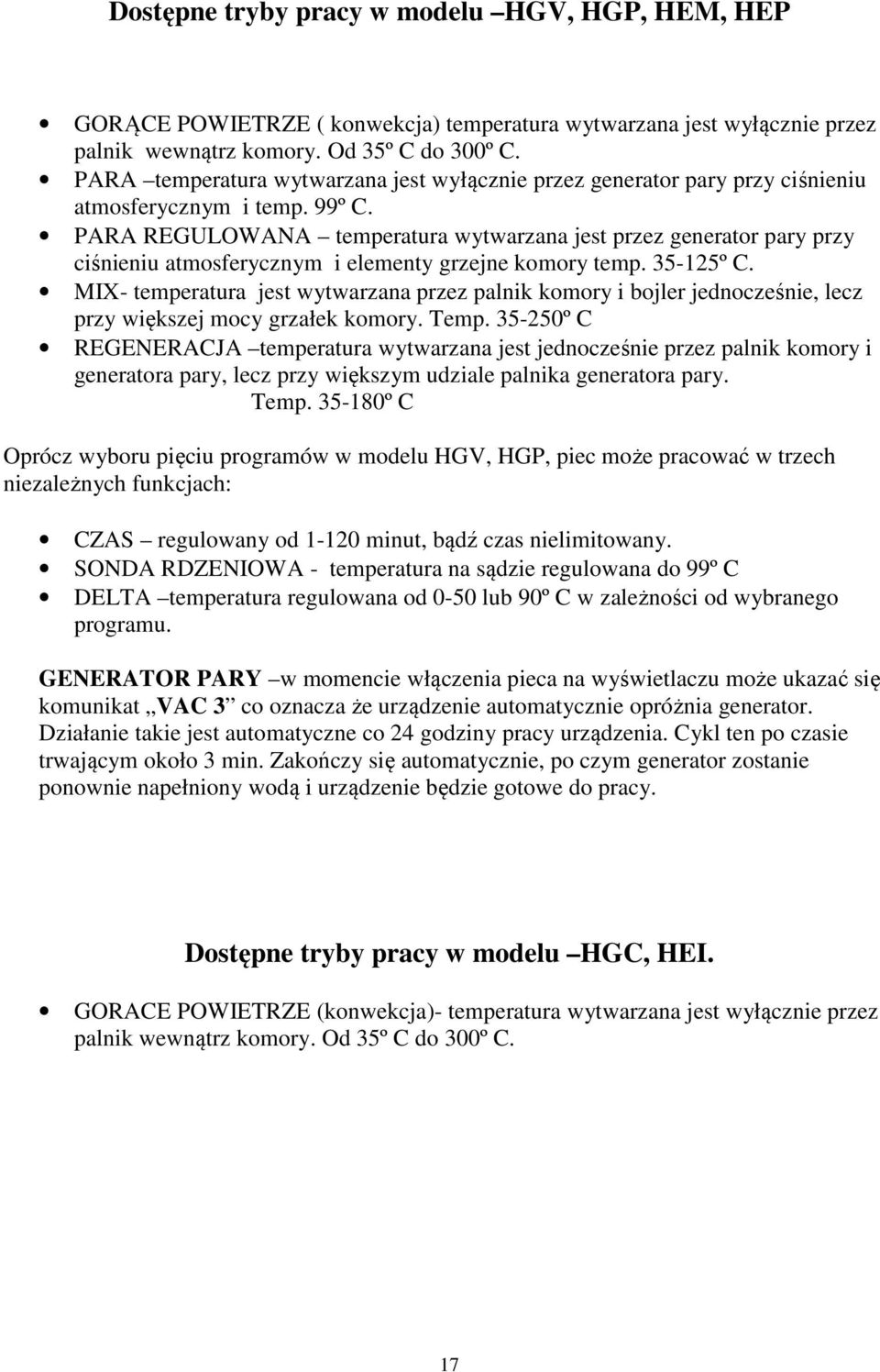 PARA REGULOWANA temperatura wytwarzana jest przez generator pary przy ciśnieniu atmosferycznym i elementy grzejne komory temp. 35-125º C.