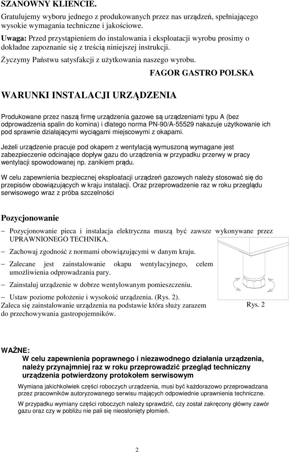 WARUNKI INSTALACJI URZĄDZENIA FAGOR GASTRO POLSKA Produkowane przez naszą firmę urządzenia gazowe są urządzeniami typu A (bez odprowadzenia spalin do komina) i dlatego norma PN-90/A-55529 nakazuje