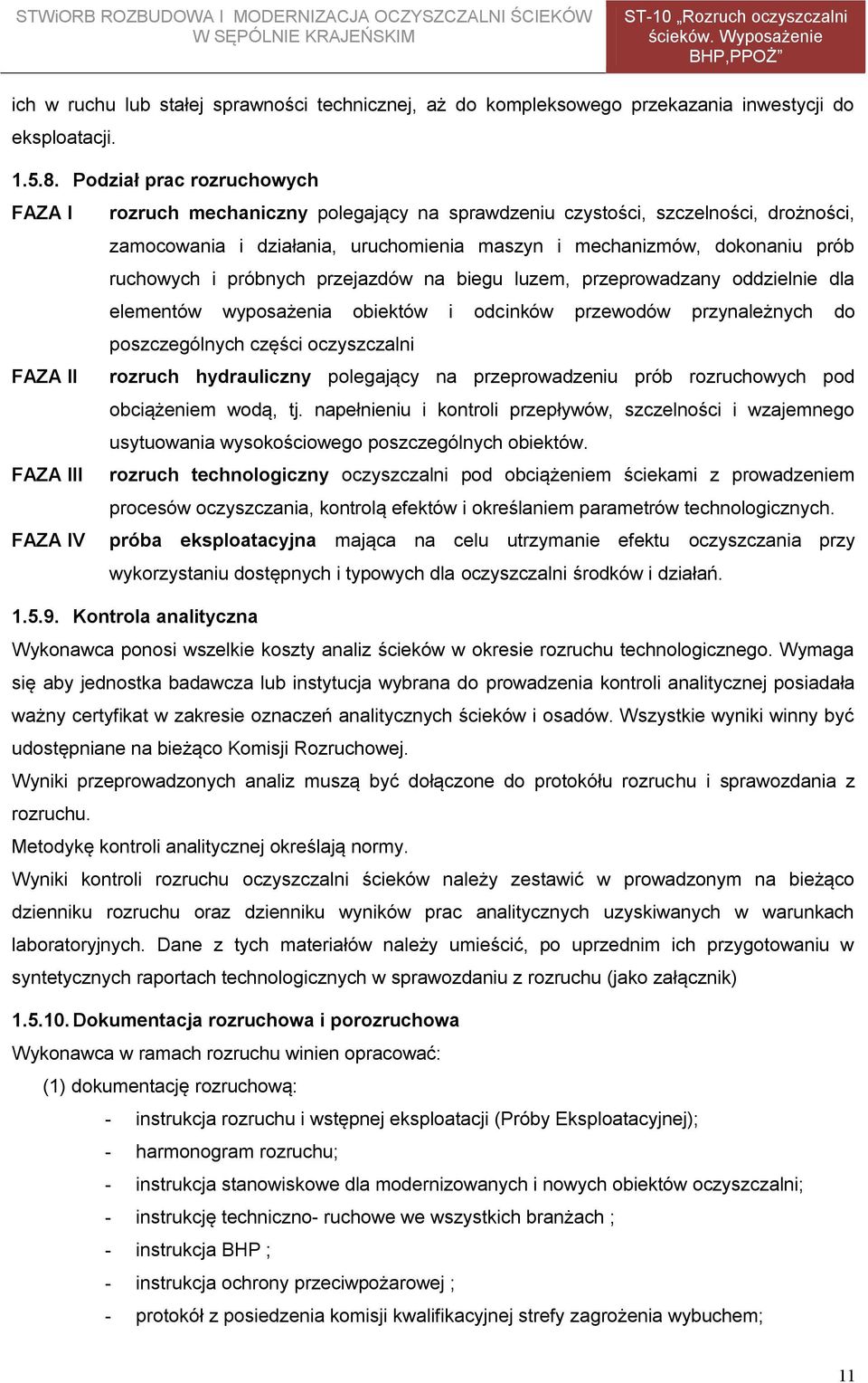 i próbnych przejazdów na biegu luzem, przeprowadzany oddzielnie dla elementów wyposażenia obiektów i odcinków przewodów przynależnych do poszczególnych części oczyszczalni FAZA II rozruch