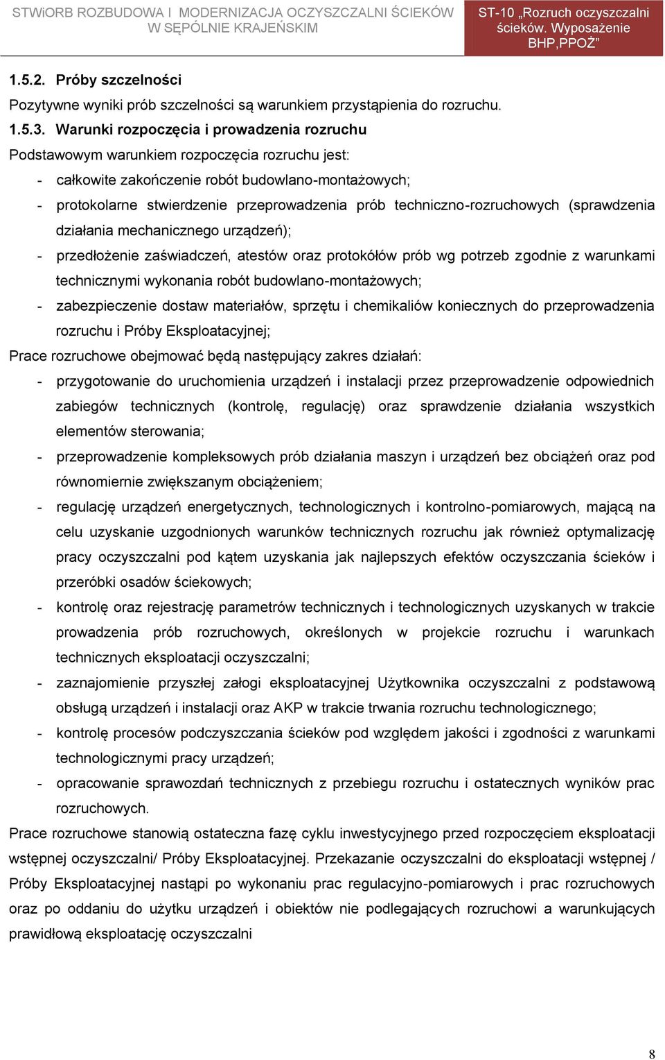 techniczno-rozruchowych (sprawdzenia działania mechanicznego urządzeń); - przedłożenie zaświadczeń, atestów oraz protokółów prób wg potrzeb zgodnie z warunkami technicznymi wykonania robót