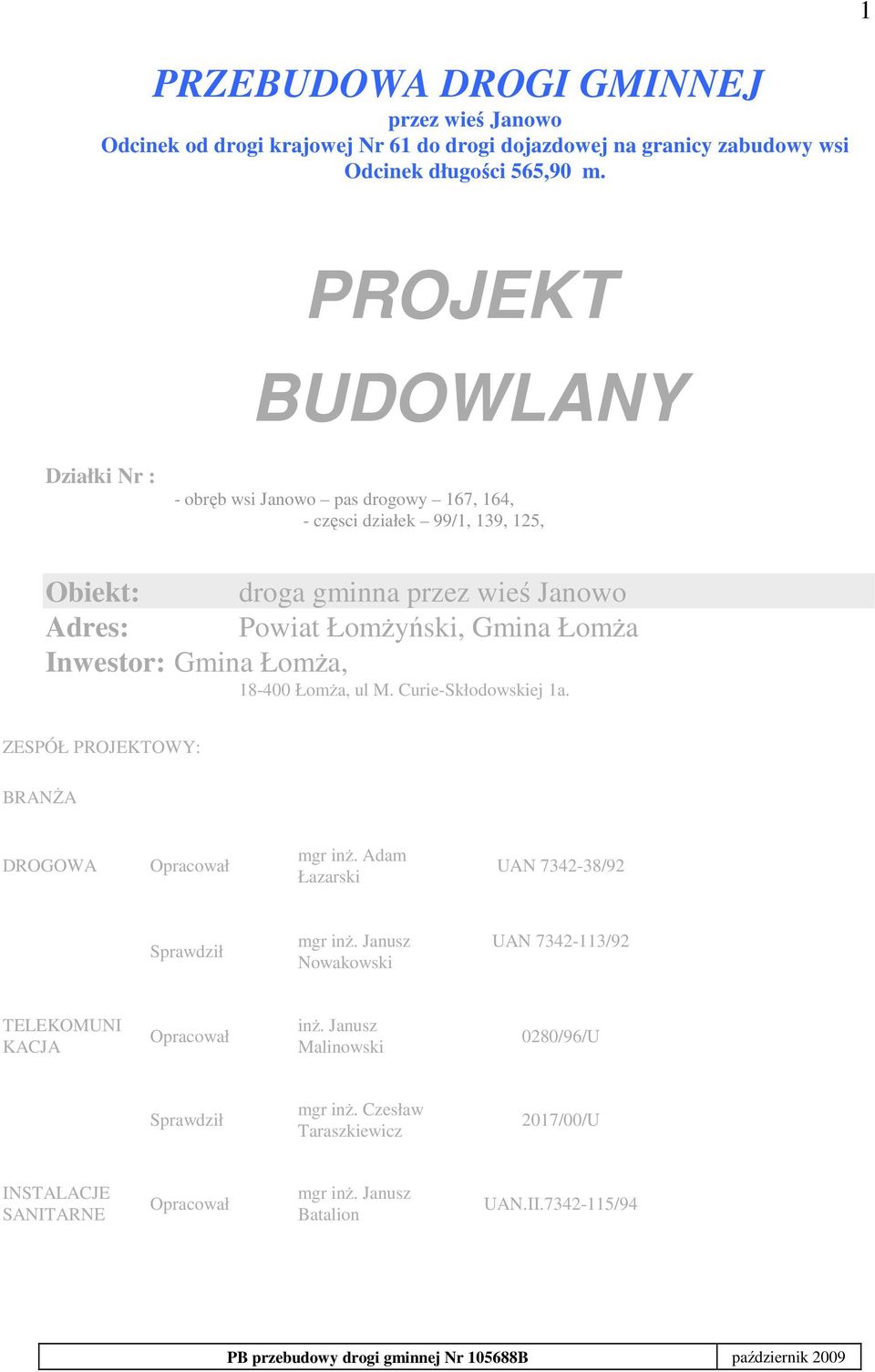 ŁomŜa Inwestor: Gmina ŁomŜa, 18-400 ŁomŜa, ul M. Curie-Skłodowskiej 1a. ZESPÓŁ PROJEKTOWY: BRANśA DROGOWA Opracował mgr inŝ. Adam Łazarski UAN 7342-38/92 Sprawdził mgr inŝ.