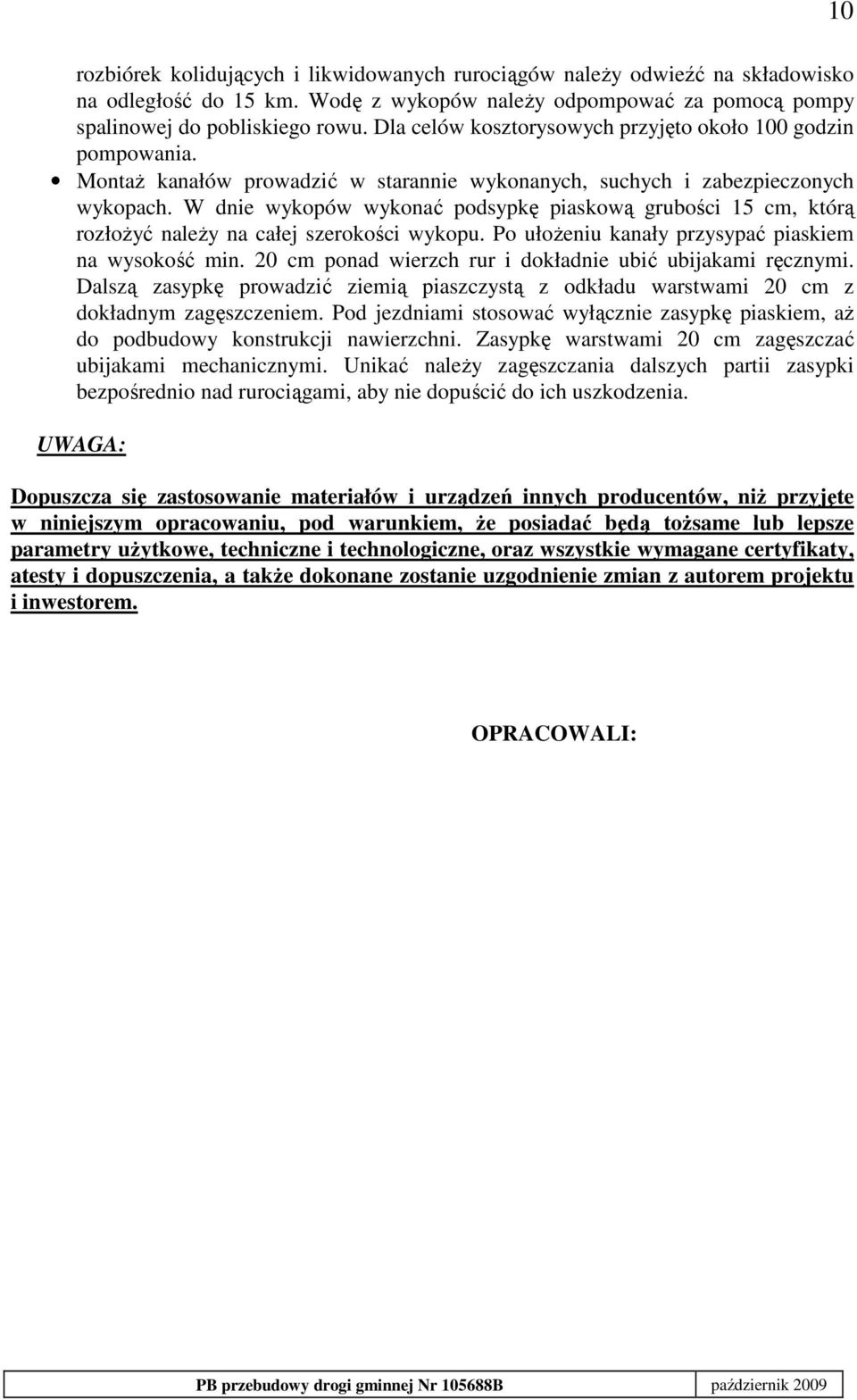 W dnie wykopów wykonać podsypkę piaskową grubości 15 cm, którą rozłoŝyć naleŝy na całej szerokości wykopu. Po ułoŝeniu kanały przysypać piaskiem na wysokość min.