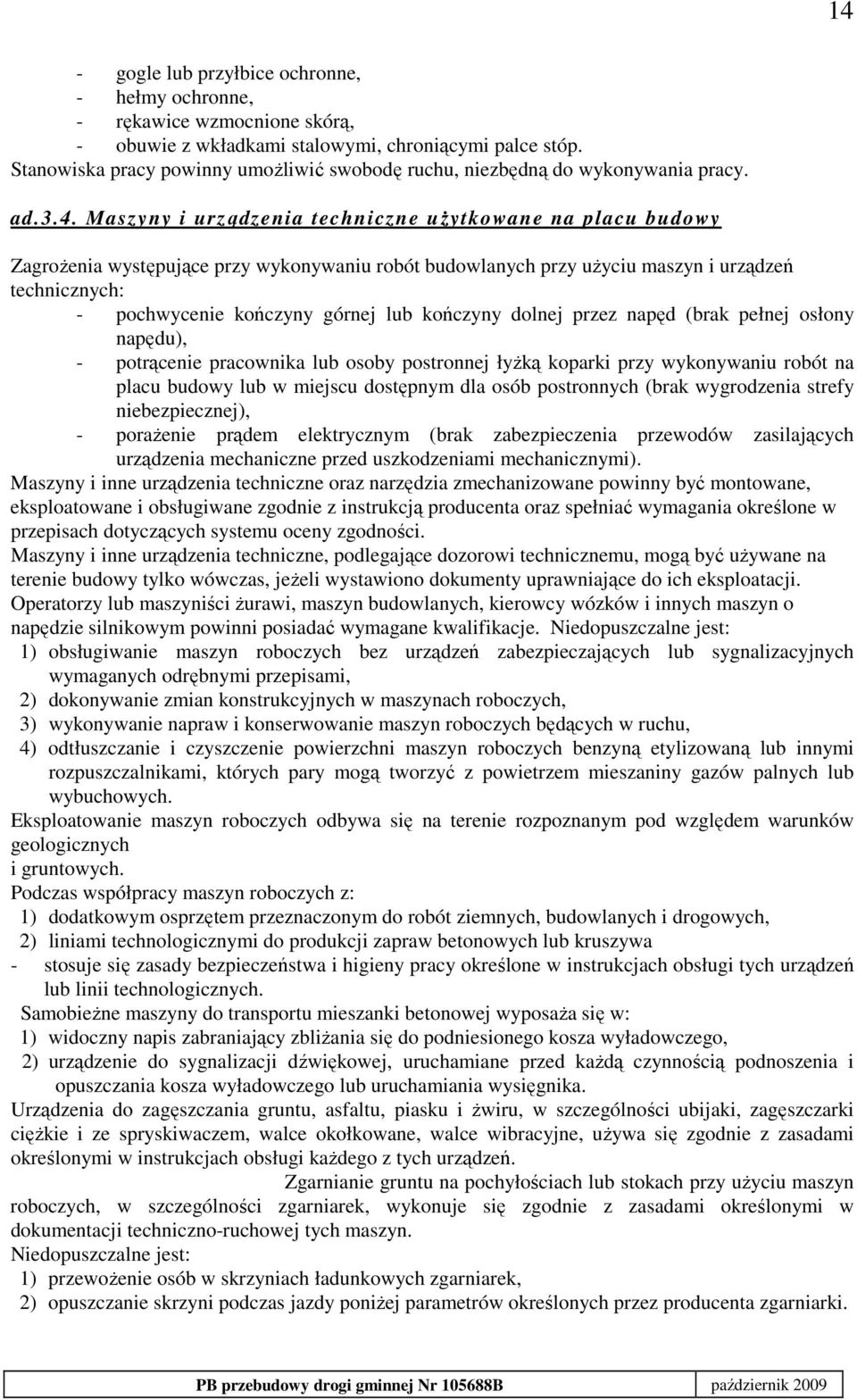 Maszyny i urządzenia techniczne uŝytkowane na placu budowy ZagroŜenia występujące przy wykonywaniu robót budowlanych przy uŝyciu maszyn i urządzeń technicznych: - pochwycenie kończyny górnej lub