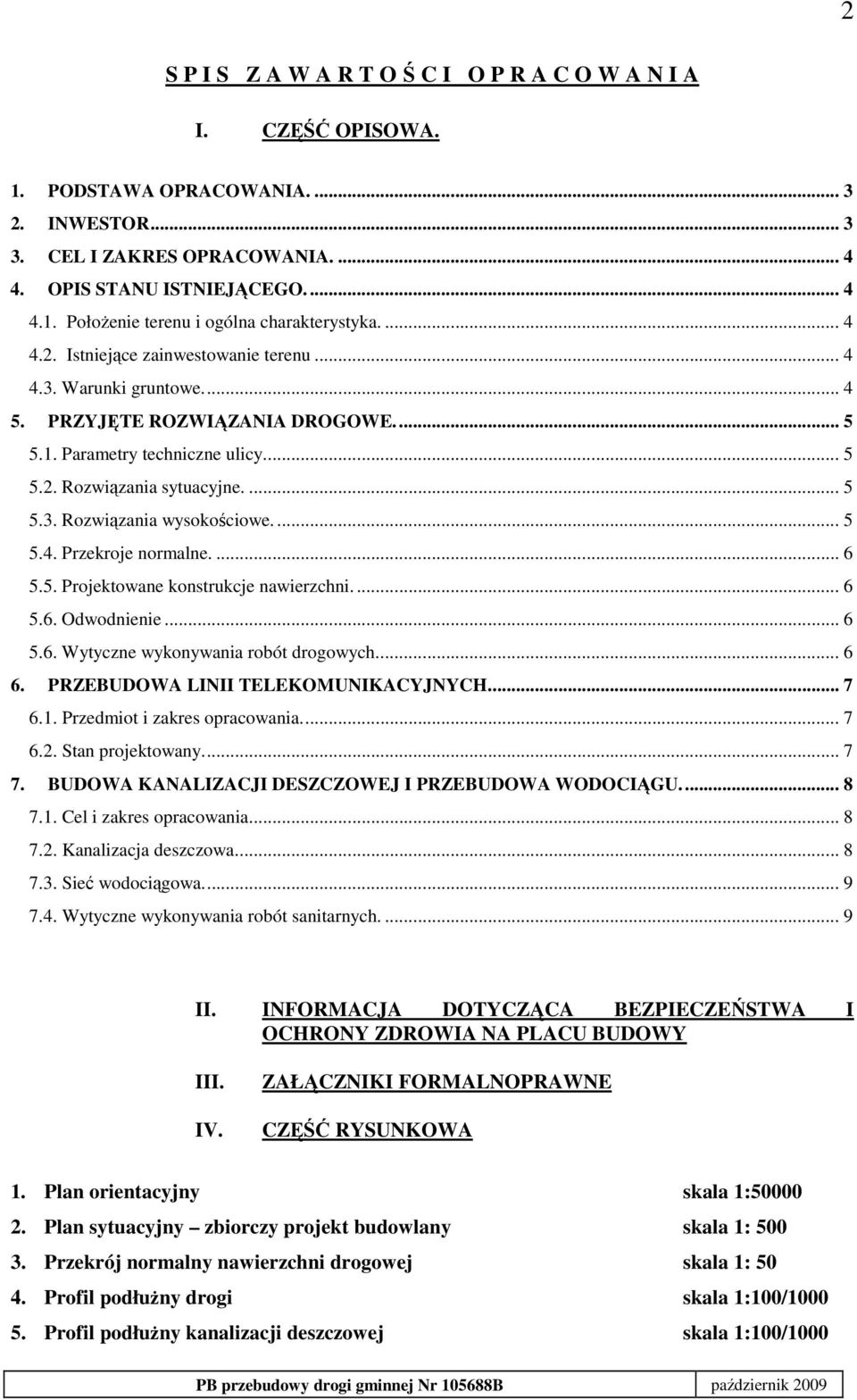 ... 5 5.4. Przekroje normalne.... 6 5.5. Projektowane konstrukcje nawierzchni.... 6 5.6. Odwodnienie... 6 5.6. Wytyczne wykonywania robót drogowych... 6 6. PRZEBUDOWA LINII TELEKOMUNIKACYJNYCH... 7 6.