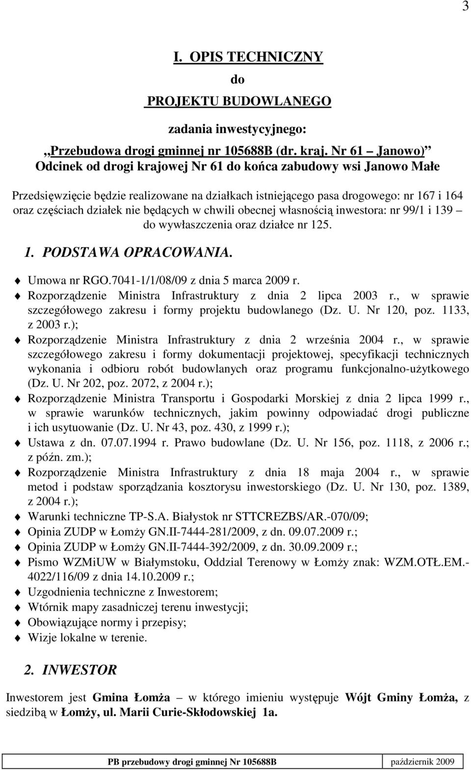 będących w chwili obecnej własnością inwestora: nr 99/1 i 139 do wywłaszczenia oraz działce nr 125. 1. PODSTAWA OPRACOWANIA. Umowa nr RGO.7041-1/1/08/09 z dnia 5 marca 2009 r.